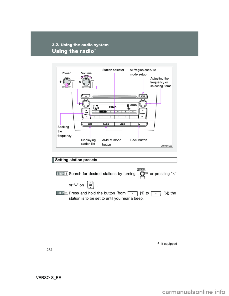 TOYOTA VERSO S 2013  Owners Manual 282
3-2. Using the audio system
VERSO-S_EE
Using the radio
Setting station presets
Search for desired stations by turning   or pressing “
”
or “” on  .
Press and hold the button (from