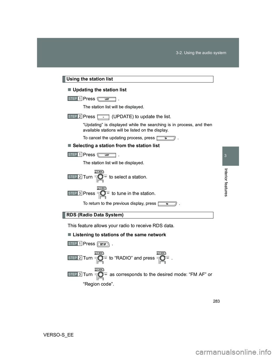 TOYOTA VERSO S 2013  Owners Manual 283 3-2. Using the audio system
3
Interior features
VERSO-S_EE
Using the station list
Updating the station list
Press  .
The station list will be displayed.
Press   (UPDATE) to update the list.
“