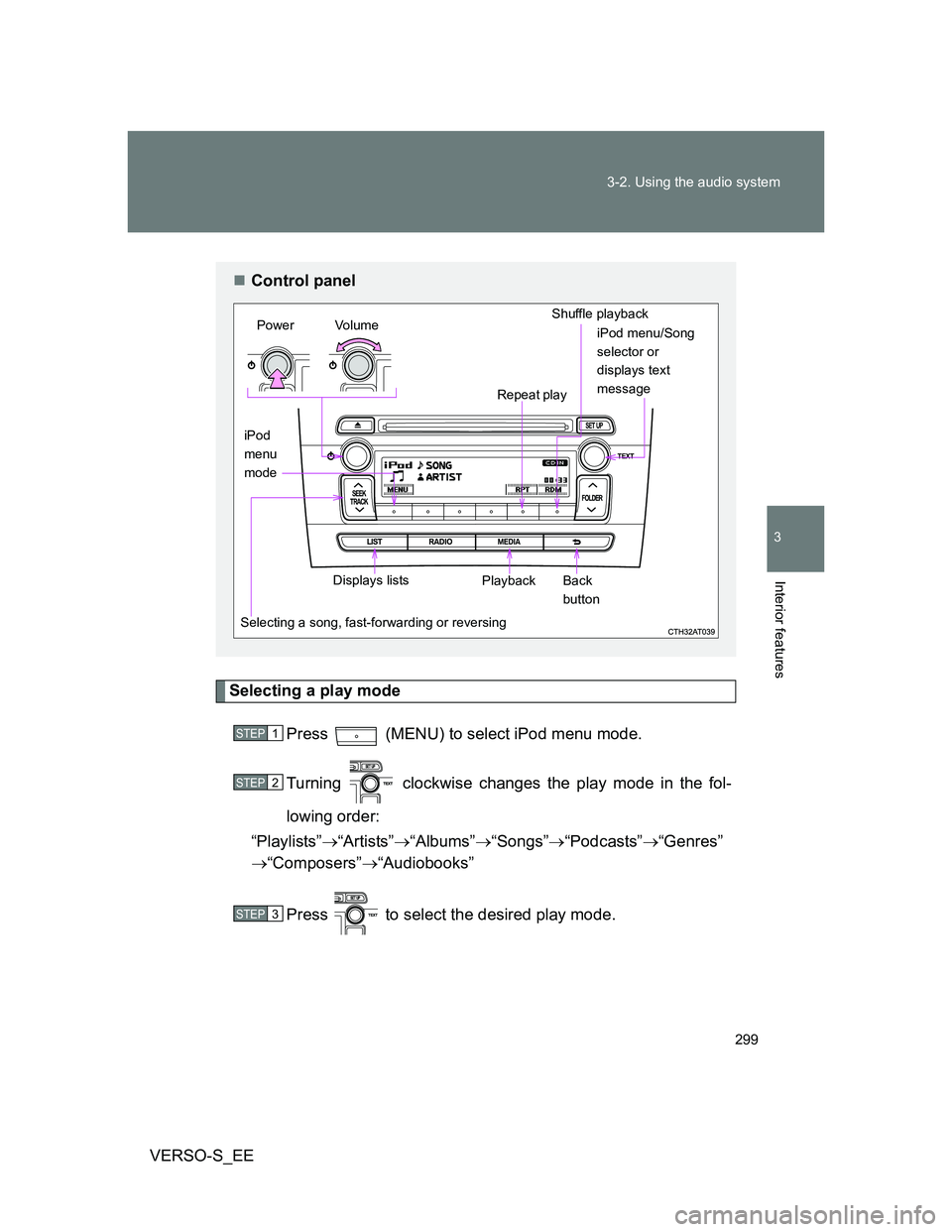 TOYOTA VERSO S 2013  Owners Manual 299 3-2. Using the audio system
3
Interior features
VERSO-S_EE
Selecting a play mode
Press   (MENU) to select iPod menu mode.
Turning   clockwise changes the play mode in the fol-
lowing order:
“Pla