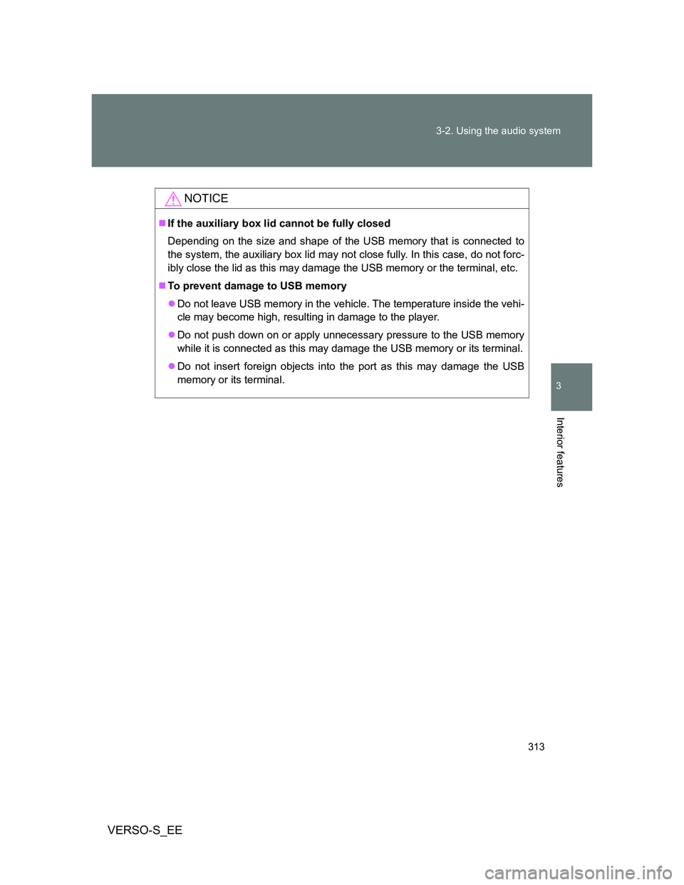 TOYOTA VERSO S 2013  Owners Manual 313 3-2. Using the audio system
3
Interior features
VERSO-S_EE
NOTICE
If the auxiliary box lid cannot be fully closed
Depending on the size and shape of the USB memory that is connected to
the syst