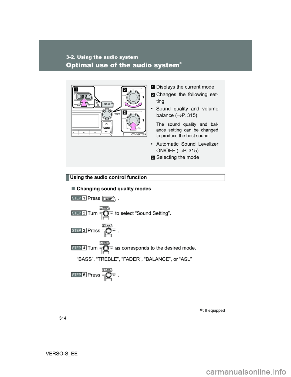 TOYOTA VERSO S 2013  Owners Manual 314
3-2. Using the audio system
VERSO-S_EE
Optimal use of the audio system
Using the audio control function
Changing sound quality modes
Press  .
Turn   to select “Sound Setting”.
Press  .
T