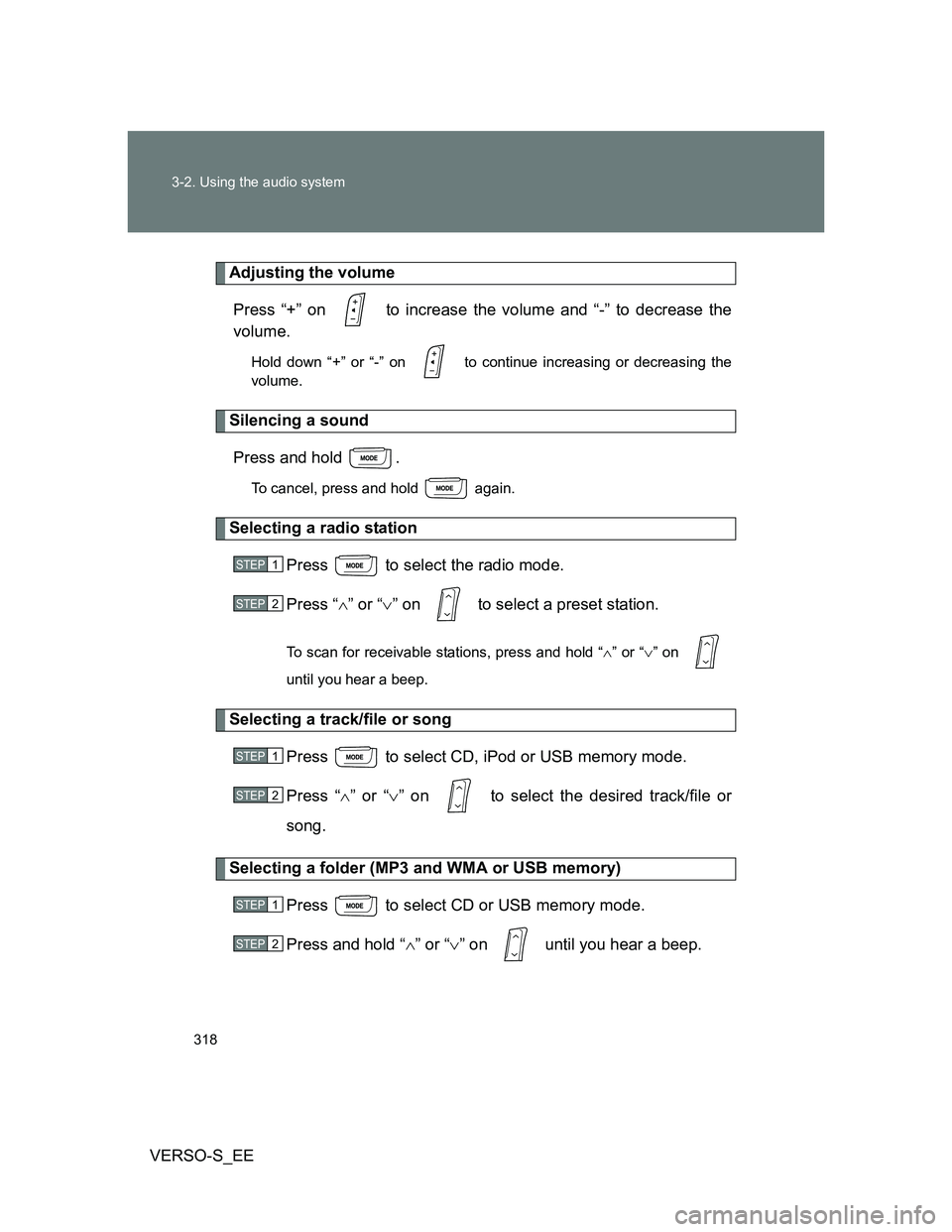 TOYOTA VERSO S 2013  Owners Manual 318 3-2. Using the audio system
VERSO-S_EE
Adjusting the volume
Press “+” on   to increase the volume and “-” to decrease the
volume.
Hold down “+” or “-” on   to continue increasing o