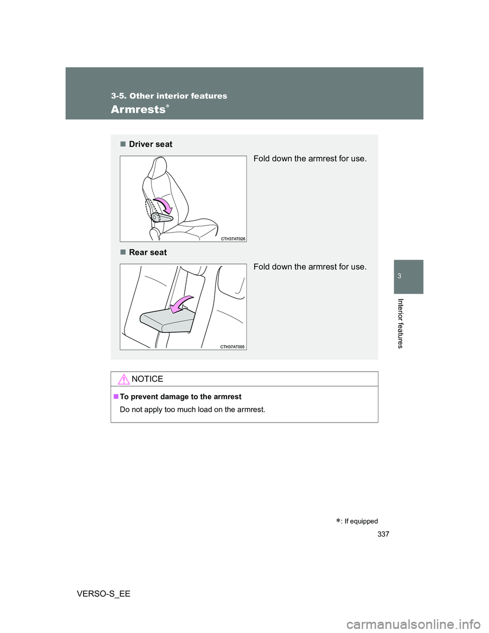 TOYOTA VERSO S 2013  Owners Manual 337
3-5. Other interior features
3
Interior features
VERSO-S_EE
Armrests
NOTICE
To prevent damage to the armrest
Do not apply too much load on the armrest.
: If equipped
Driver seat
Fold d