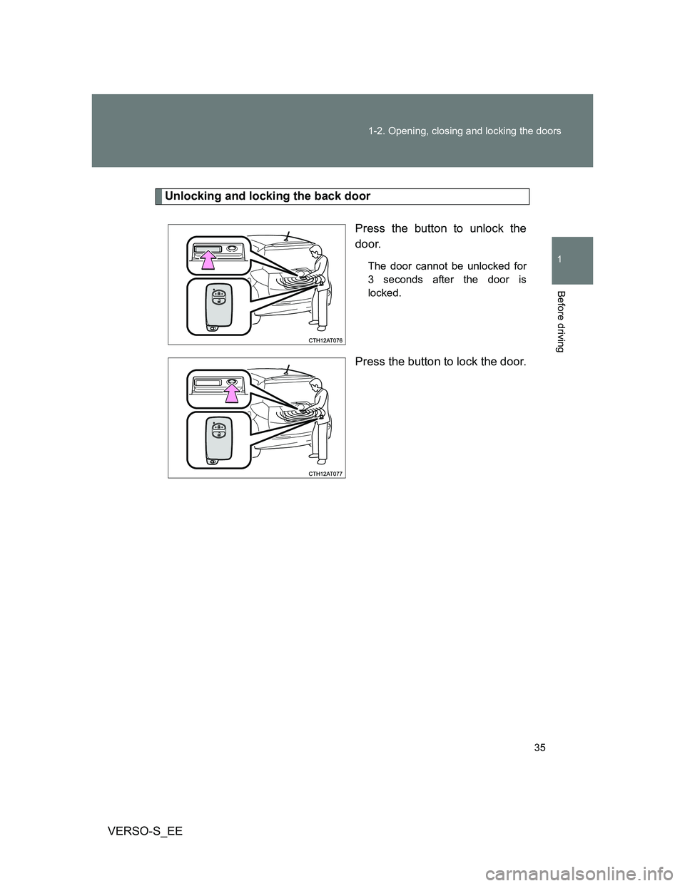 TOYOTA VERSO S 2013  Owners Manual 35 1-2. Opening, closing and locking the doors
1
Before driving
VERSO-S_EE
Unlocking and locking the back door
Press the button to unlock the
door.
The door cannot be unlocked for
3 seconds after the 