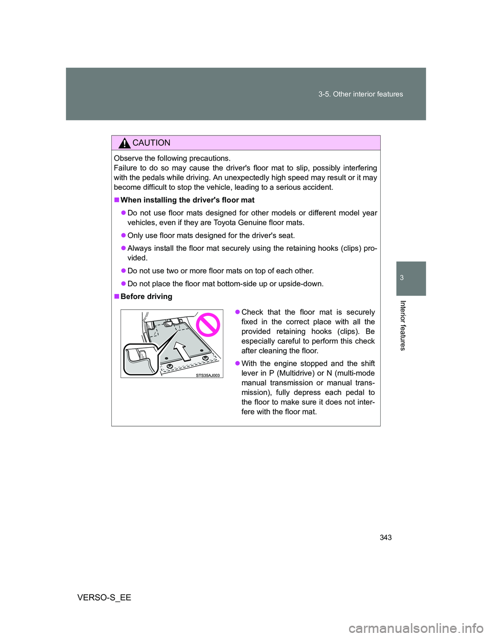 TOYOTA VERSO S 2013 Owners Manual 343 3-5. Other interior features
3
Interior features
VERSO-S_EE
CAUTION
Observe the following precautions.
Failure to do so may cause the drivers floor mat to slip, possibly interfering
with the ped TOYOTA VERSO S 2013 Owners Manual 343 3-5. Other interior features
3
Interior features
VERSO-S_EE
CAUTION
Observe the following precautions.
Failure to do so may cause the drivers floor mat to slip, possibly interfering
with the ped