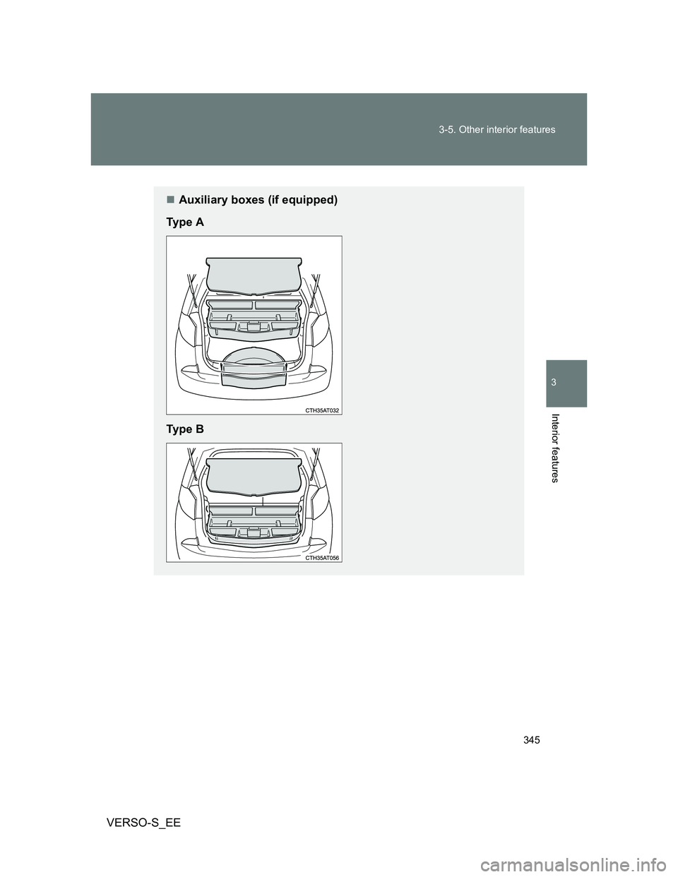 TOYOTA VERSO S 2013  Owners Manual 345 3-5. Other interior features
3
Interior features
VERSO-S_EE
Auxiliary boxes (if equipped)
Ty p e  A
Ty p e  B 