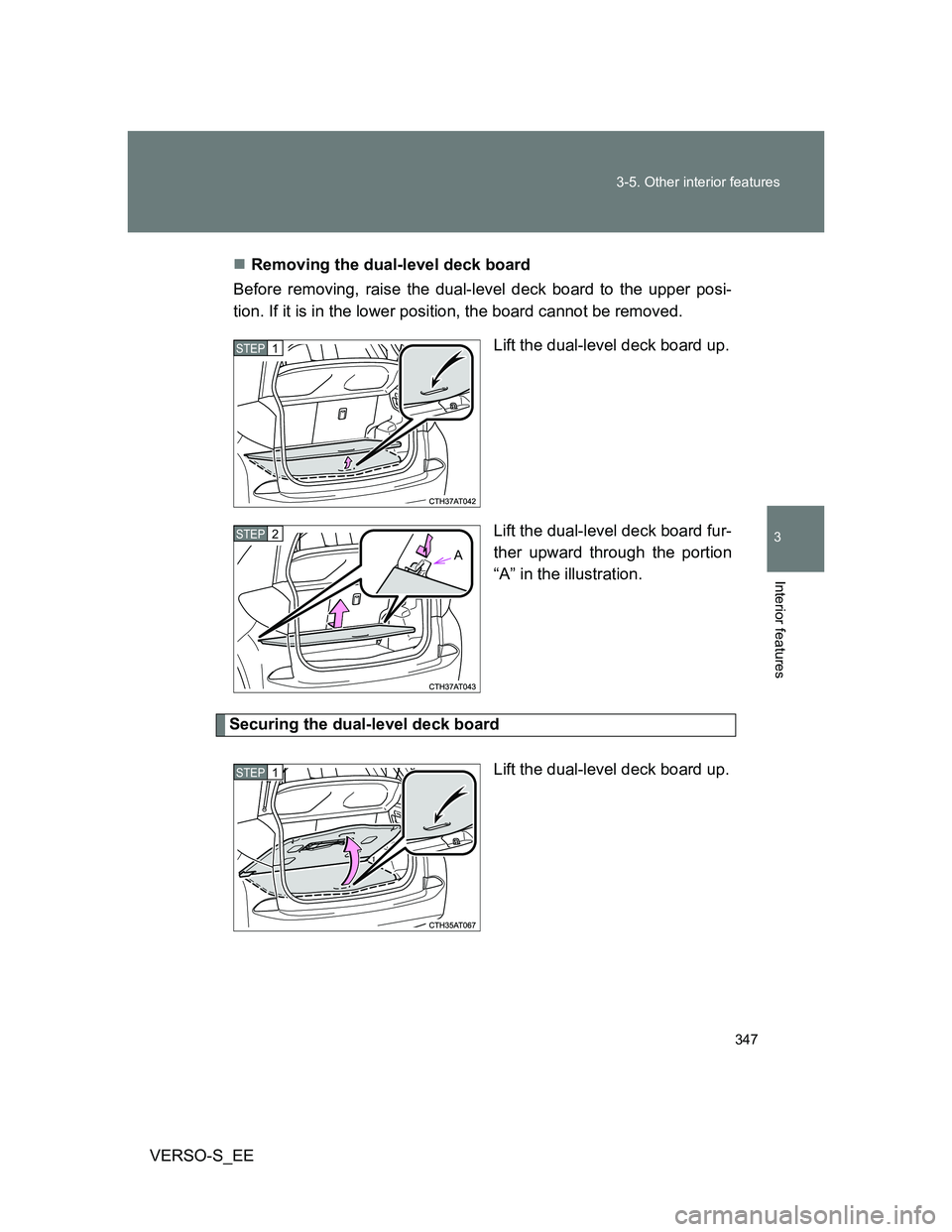 TOYOTA VERSO S 2013  Owners Manual 347 3-5. Other interior features
3
Interior features
VERSO-S_EERemoving the dual-level deck board
Before removing, raise the dual-level deck board to the upper posi-
tion. If it is in the lower pos