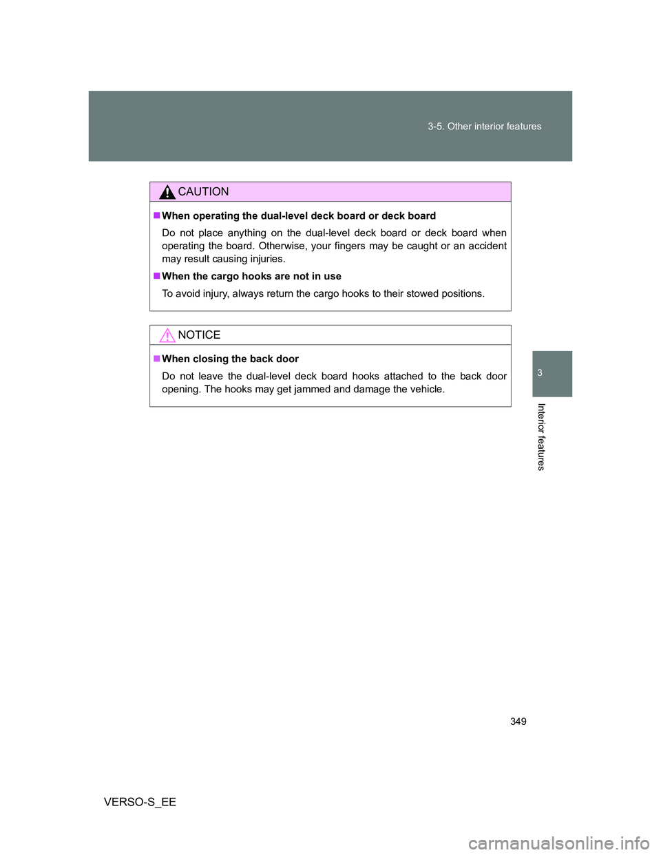 TOYOTA VERSO S 2013  Owners Manual 349 3-5. Other interior features
3
Interior features
VERSO-S_EE
CAUTION
When operating the dual-level deck board or deck board
Do not place anything on the dual-level deck board or deck board when
