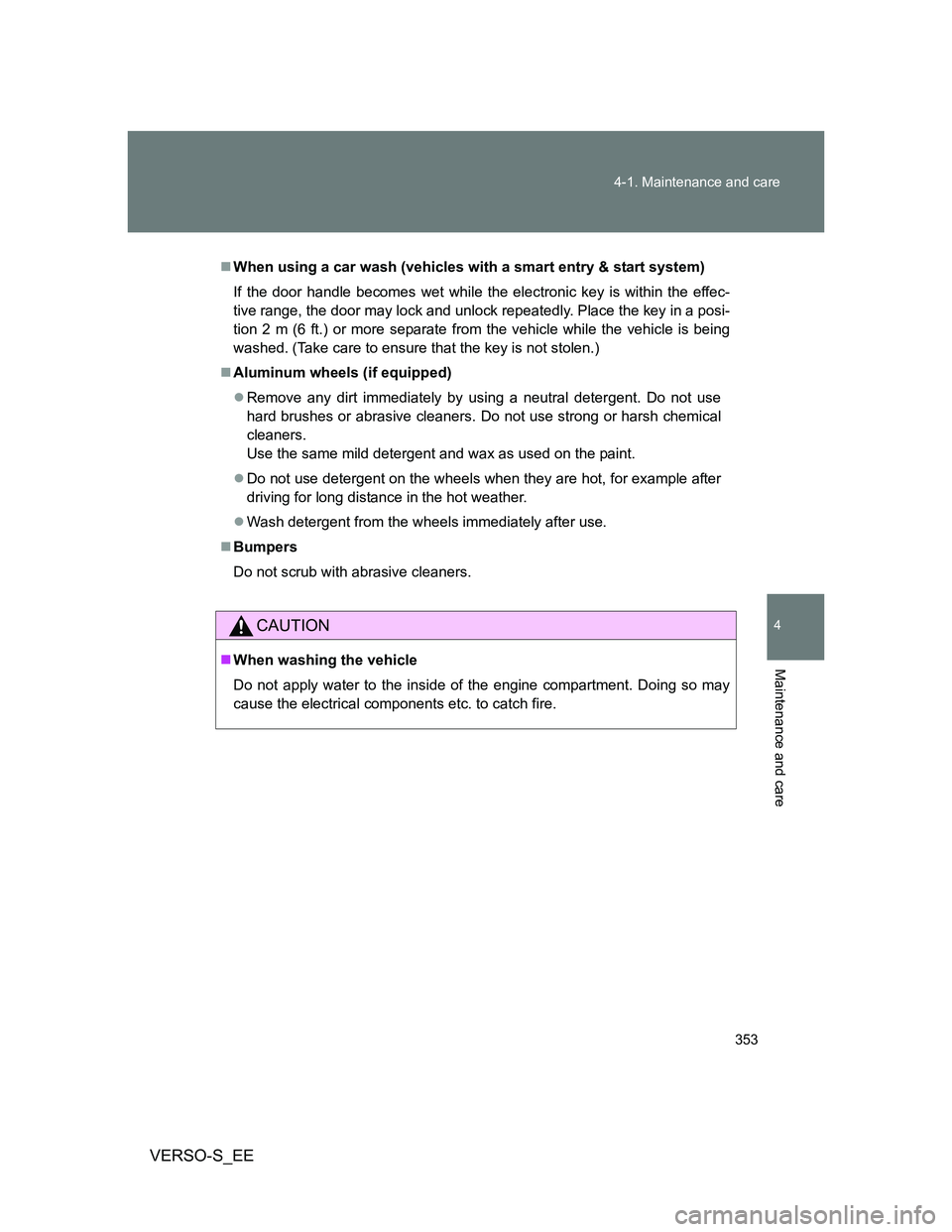 TOYOTA VERSO S 2013 Owners Manual 353 4-1. Maintenance and care
4
Maintenance and care
VERSO-S_EE
When using a car wash (vehicles with a smart entry & start system)
If the door handle becomes wet while the electronic key is within TOYOTA VERSO S 2013 Owners Manual 353 4-1. Maintenance and care
4
Maintenance and care
VERSO-S_EE
When using a car wash (vehicles with a smart entry & start system)
If the door handle becomes wet while the electronic key is within