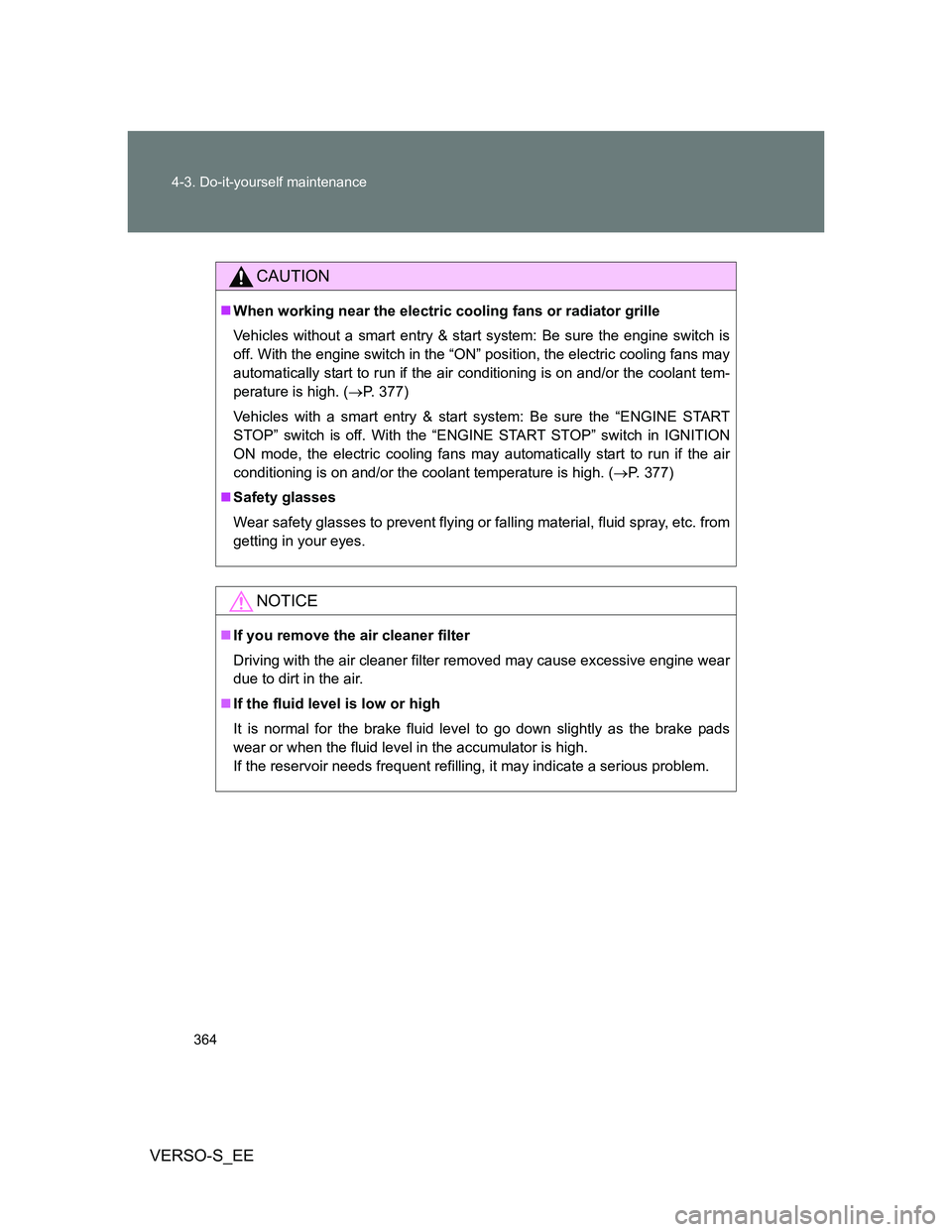 TOYOTA VERSO S 2013 Owners Manual 364 4-3. Do-it-yourself maintenance
VERSO-S_EE
CAUTION
When working near the electric cooling fans or radiator grille
Vehicles without a smart entry & start system: Be sure the engine switch is
off TOYOTA VERSO S 2013 Owners Manual 364 4-3. Do-it-yourself maintenance
VERSO-S_EE
CAUTION
When working near the electric cooling fans or radiator grille
Vehicles without a smart entry & start system: Be sure the engine switch is
off