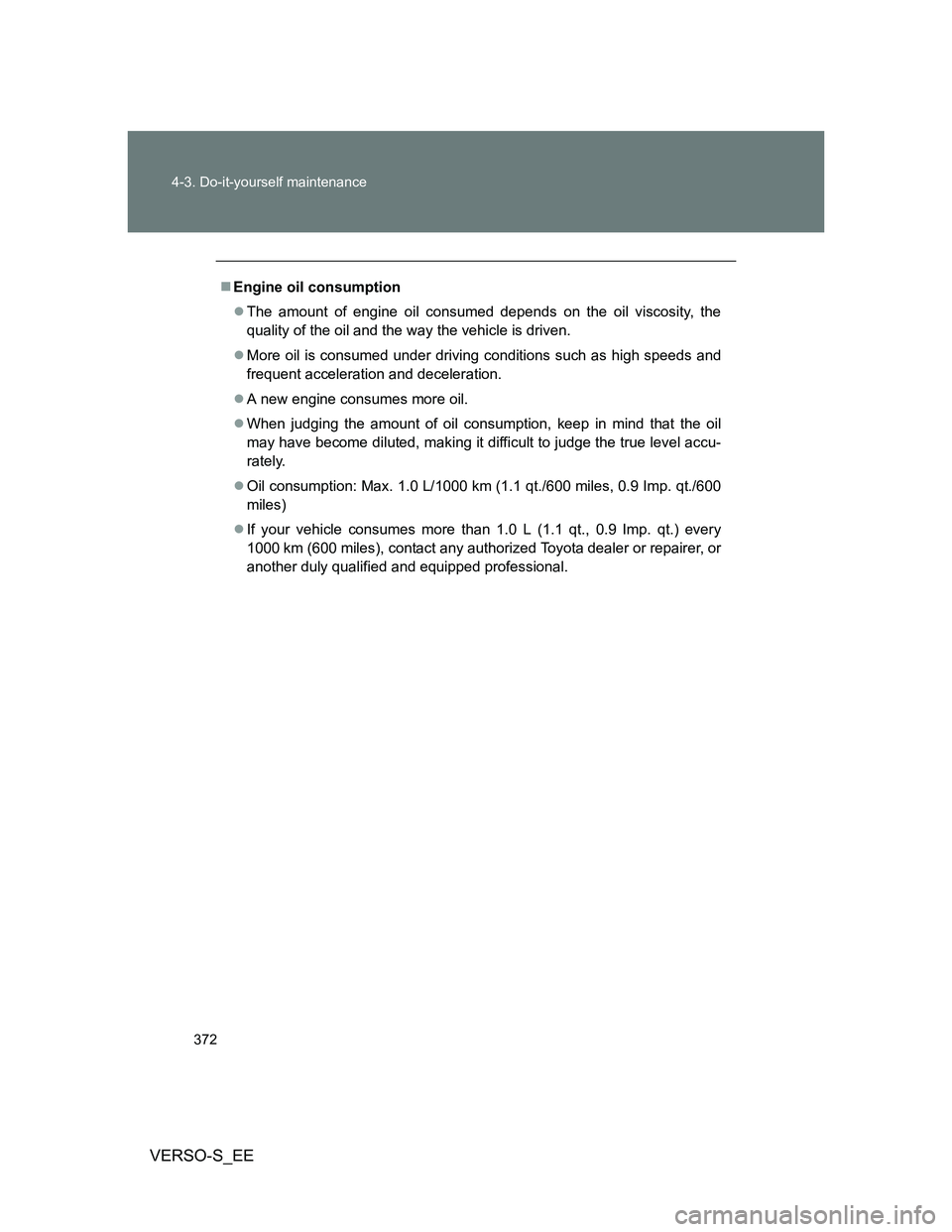 TOYOTA VERSO S 2013  Owners Manual 372 4-3. Do-it-yourself maintenance
VERSO-S_EE
Engine oil consumption
The amount of engine oil consumed depends on the oil viscosity, the
quality of the oil and the way the vehicle is driven.
