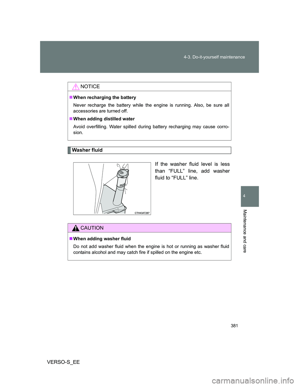 TOYOTA VERSO S 2013  Owners Manual 381 4-3. Do-it-yourself maintenance
4
Maintenance and care
VERSO-S_EE
Washer fluid
If the washer fluid level is less
than “FULL” line, add washer
fluid to “FULL” line.
NOTICE
When rechargin