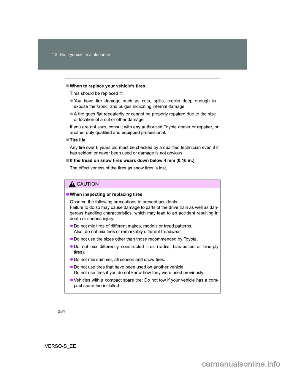 TOYOTA VERSO S 2013 Owners Manual 384 4-3. Do-it-yourself maintenance
VERSO-S_EE
When to replace your vehicle’s tires
Tires should be replaced if:
You have tire damage such as cuts, splits, cracks deep enough to
expose the fab TOYOTA VERSO S 2013 Owners Manual 384 4-3. Do-it-yourself maintenance
VERSO-S_EE
When to replace your vehicle’s tires
Tires should be replaced if:
You have tire damage such as cuts, splits, cracks deep enough to
expose the fab