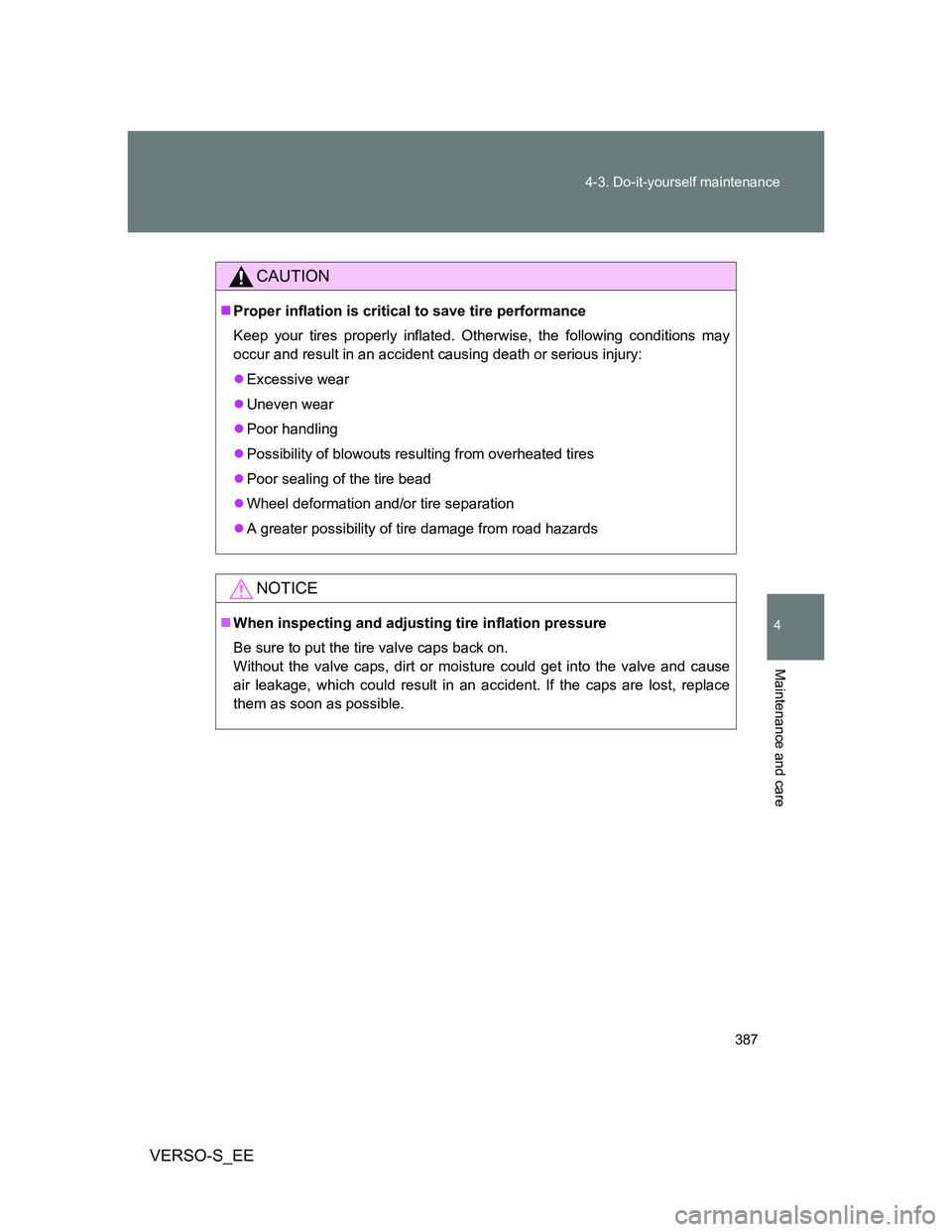 TOYOTA VERSO S 2013  Owners Manual 387 4-3. Do-it-yourself maintenance
4
Maintenance and care
VERSO-S_EE
CAUTION
Proper inflation is critical to save tire performance
Keep your tires properly inflated. Otherwise, the following condi