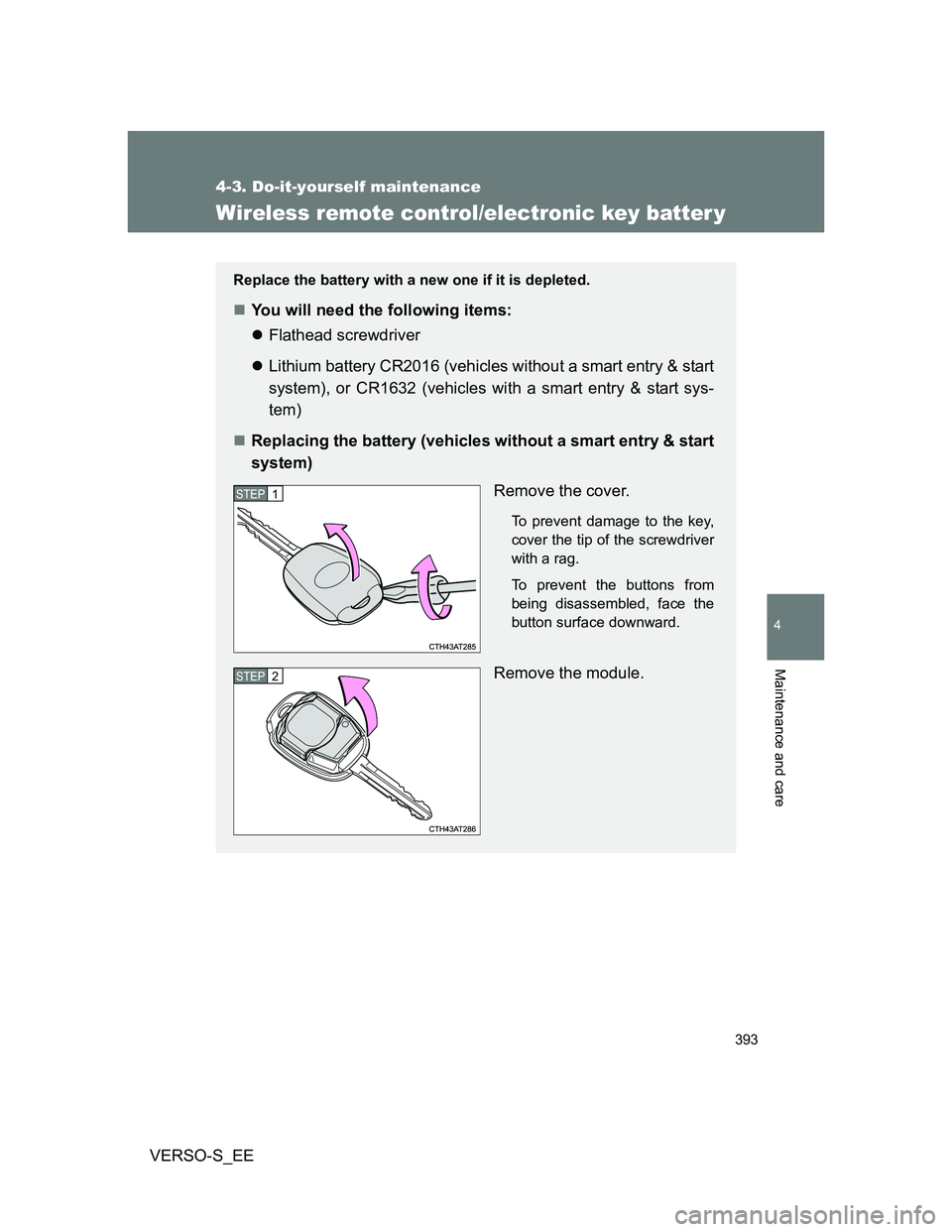 TOYOTA VERSO S 2013  Owners Manual 393
4-3. Do-it-yourself maintenance
4
Maintenance and care
VERSO-S_EE
Wireless remote control/electronic key batter y
Replace the battery with a new one if it is depleted.
You will need the followi