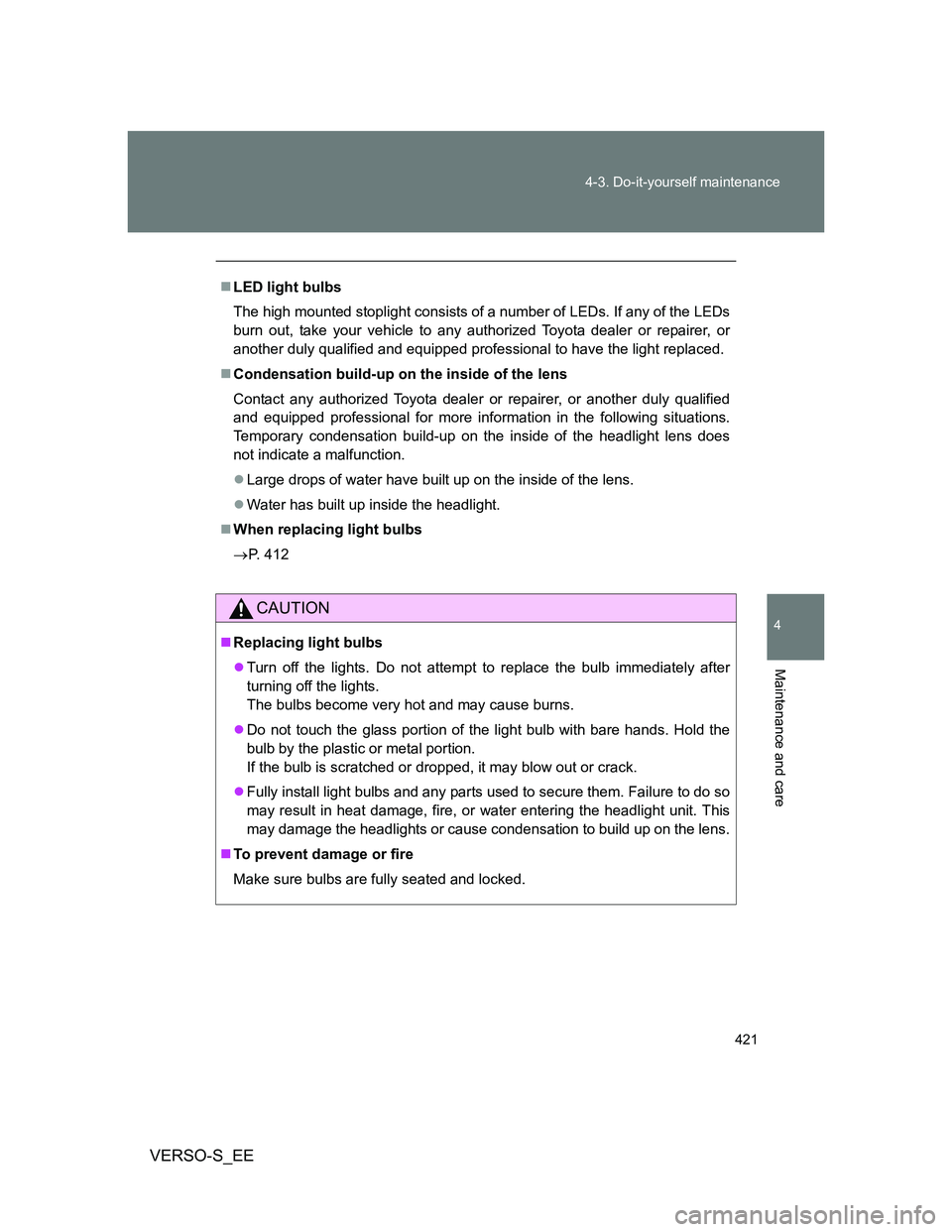 TOYOTA VERSO S 2013 Owners Manual 421 4-3. Do-it-yourself maintenance
4
Maintenance and care
VERSO-S_EE
LED light bulbs
The high mounted stoplight consists of a number of LEDs. If any of the LEDs
burn out, take your vehicle to any TOYOTA VERSO S 2013 Owners Manual 421 4-3. Do-it-yourself maintenance
4
Maintenance and care
VERSO-S_EE
LED light bulbs
The high mounted stoplight consists of a number of LEDs. If any of the LEDs
burn out, take your vehicle to any