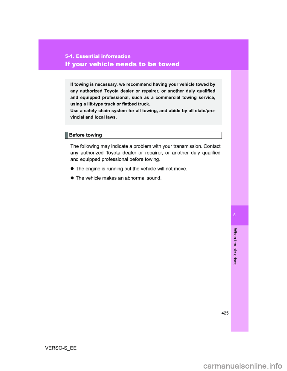 TOYOTA VERSO S 2013  Owners Manual 5
425
5-1. Essential information
When trouble arises
VERSO-S_EE
If your vehicle needs to be towed
Before towing
The following may indicate a problem with your transmission. Contact
any authorized Toyo