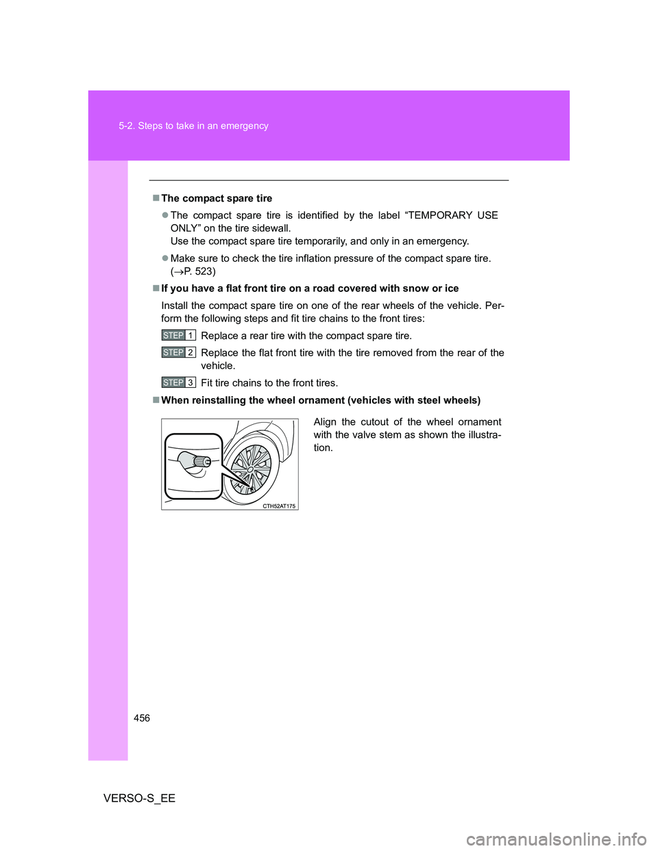TOYOTA VERSO S 2013  Owners Manual 456 5-2. Steps to take in an emergency
VERSO-S_EE
The compact spare tire
The compact spare tire is identified by the label “TEMPORARY USE
ONLY” on the tire sidewall.
Use the compact spare ti