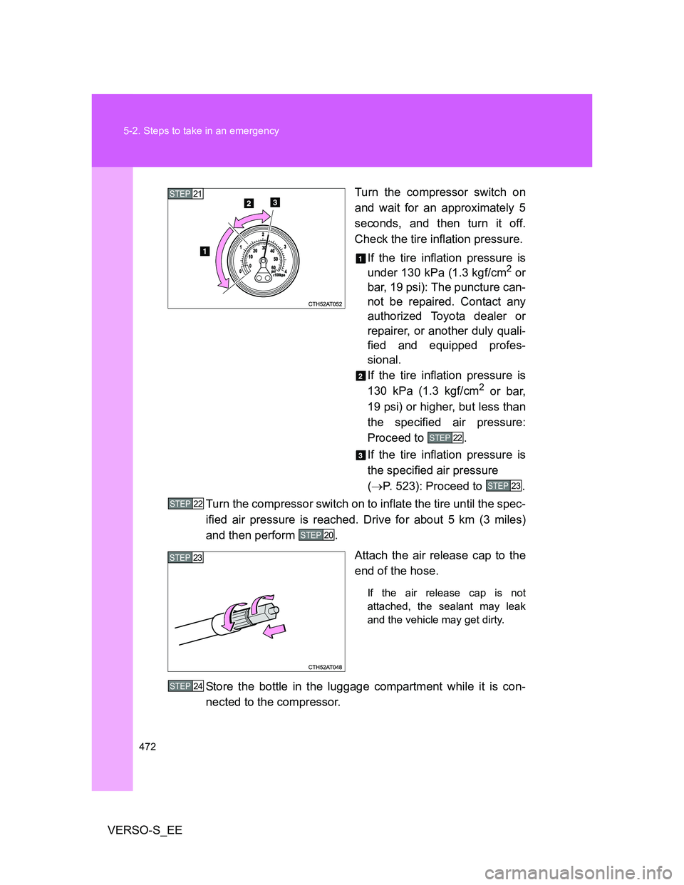 TOYOTA VERSO S 2013 Owners Manual 472 5-2. Steps to take in an emergency
VERSO-S_EETurn the compressor switch on
and wait for an approximately 5
seconds, and then turn it off.
Check the tire inflation pressure.
If the tire inflation p TOYOTA VERSO S 2013 Owners Manual 472 5-2. Steps to take in an emergency
VERSO-S_EETurn the compressor switch on
and wait for an approximately 5
seconds, and then turn it off.
Check the tire inflation pressure.
If the tire inflation p
