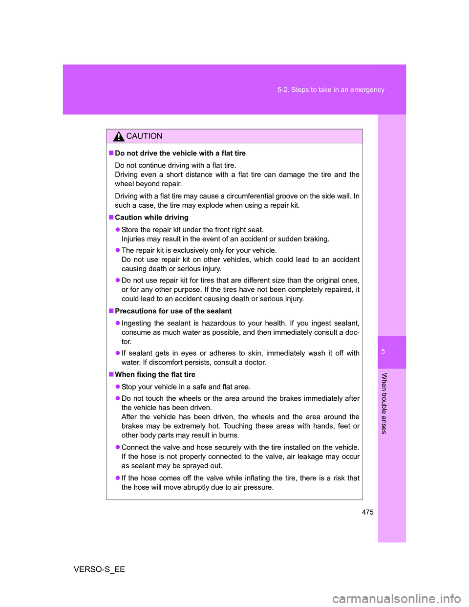 TOYOTA VERSO S 2013 Owners Manual 5
475 5-2. Steps to take in an emergency
When trouble arises
VERSO-S_EE
CAUTION
Do not drive the vehicle with a flat tire
Do not continue driving with a flat tire.
Driving even a short distance wit TOYOTA VERSO S 2013 Owners Manual 5
475 5-2. Steps to take in an emergency
When trouble arises
VERSO-S_EE
CAUTION
Do not drive the vehicle with a flat tire
Do not continue driving with a flat tire.
Driving even a short distance wit