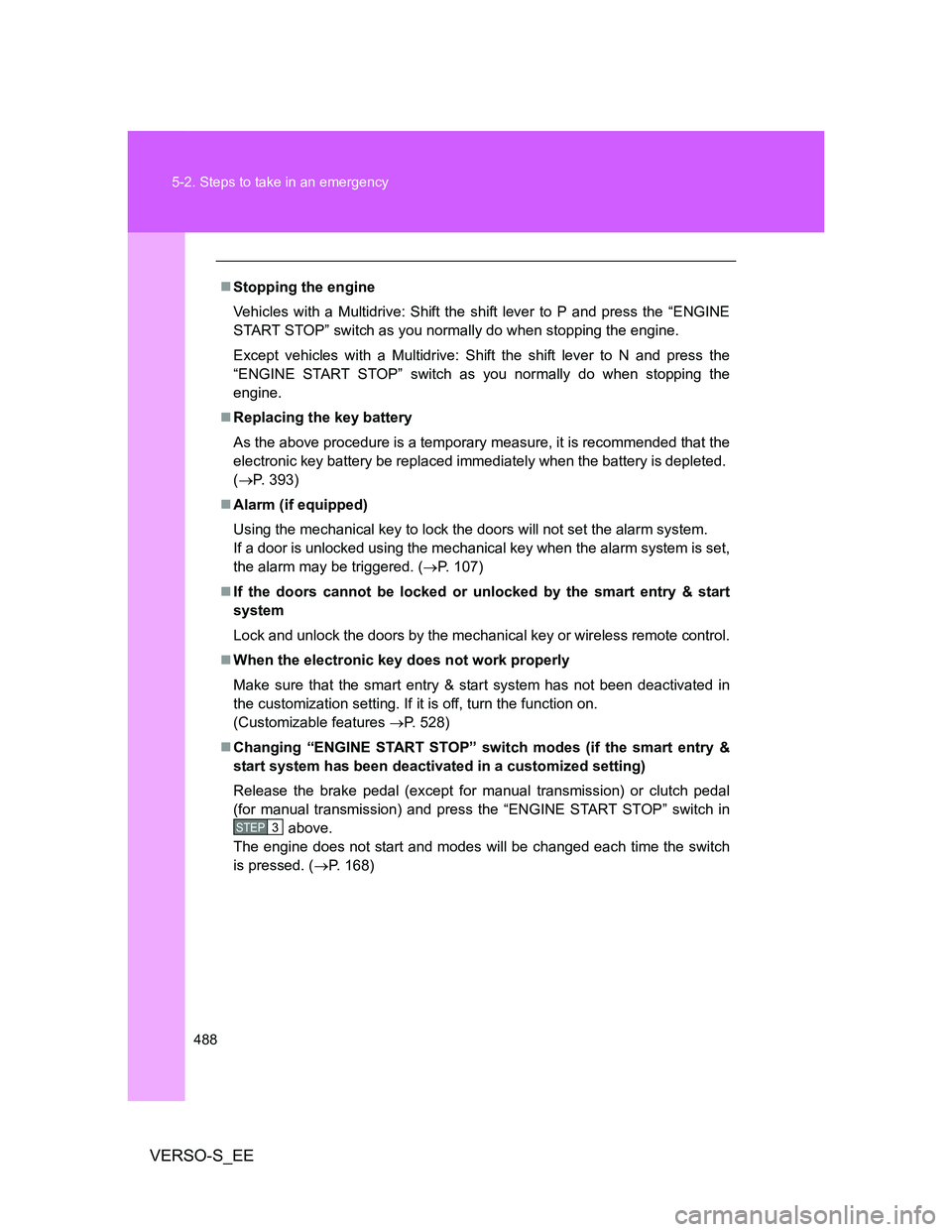 TOYOTA VERSO S 2013 Owners Manual 488 5-2. Steps to take in an emergency
VERSO-S_EE
Stopping the engine
Vehicles with a Multidrive: Shift the shift lever to P and press the “ENGINE
START STOP” switch as you normally do when sto TOYOTA VERSO S 2013 Owners Manual 488 5-2. Steps to take in an emergency
VERSO-S_EE
Stopping the engine
Vehicles with a Multidrive: Shift the shift lever to P and press the “ENGINE
START STOP” switch as you normally do when sto