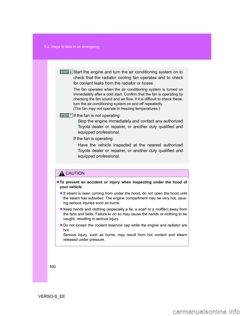 TOYOTA VERSO S 2013 Owners Manual 500 5-2. Steps to take in an emergency
VERSO-S_EE
CAUTION
To prevent an accident or injury when inspecting under the hood of
your vehicle
If steam is seen coming from under the hood, do not open TOYOTA VERSO S 2013 Owners Manual 500 5-2. Steps to take in an emergency
VERSO-S_EE
CAUTION
To prevent an accident or injury when inspecting under the hood of
your vehicle
If steam is seen coming from under the hood, do not open