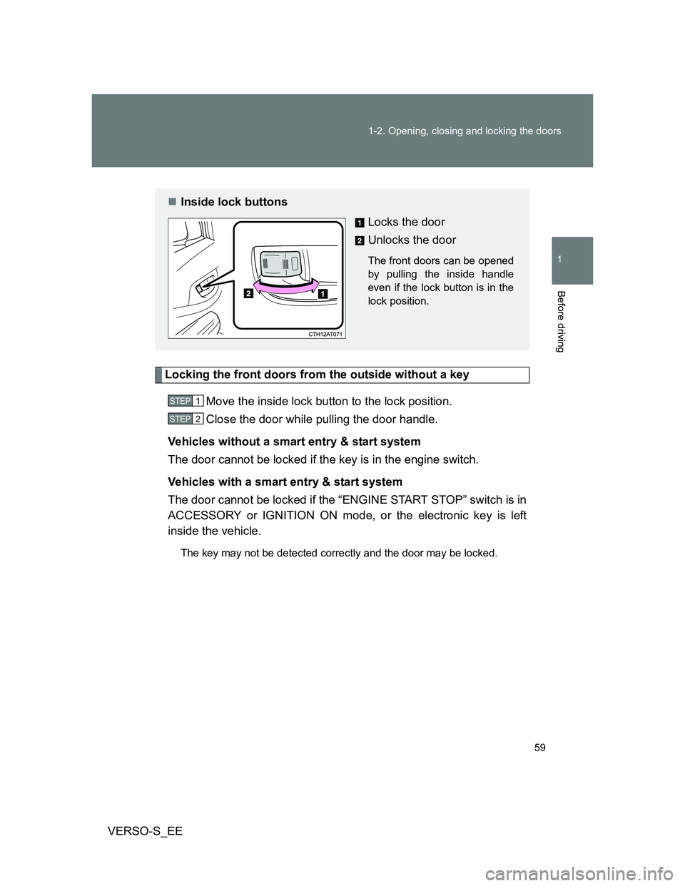 TOYOTA VERSO S 2013  Owners Manual 59 1-2. Opening, closing and locking the doors
1
Before driving
VERSO-S_EE
Locking the front doors from the outside without a key
Move the inside lock button to the lock position.
Close the door while