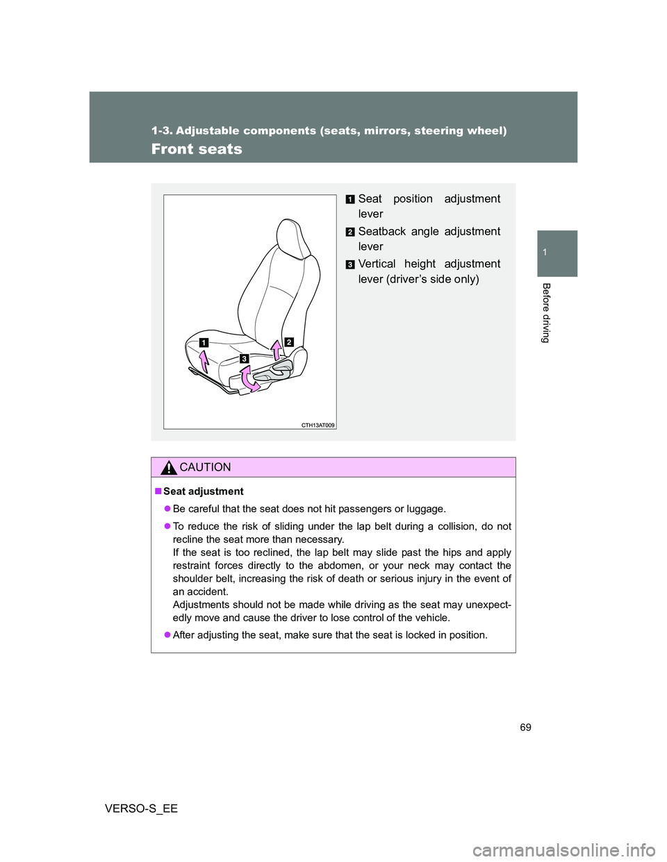 TOYOTA VERSO S 2013  Owners Manual 69
1
Before driving
VERSO-S_EE
1-3. Adjustable components (seats, mirrors, steering wheel)
Front seats
CAUTION
Seat adjustment
Be careful that the seat does not hit passengers or luggage.
To 