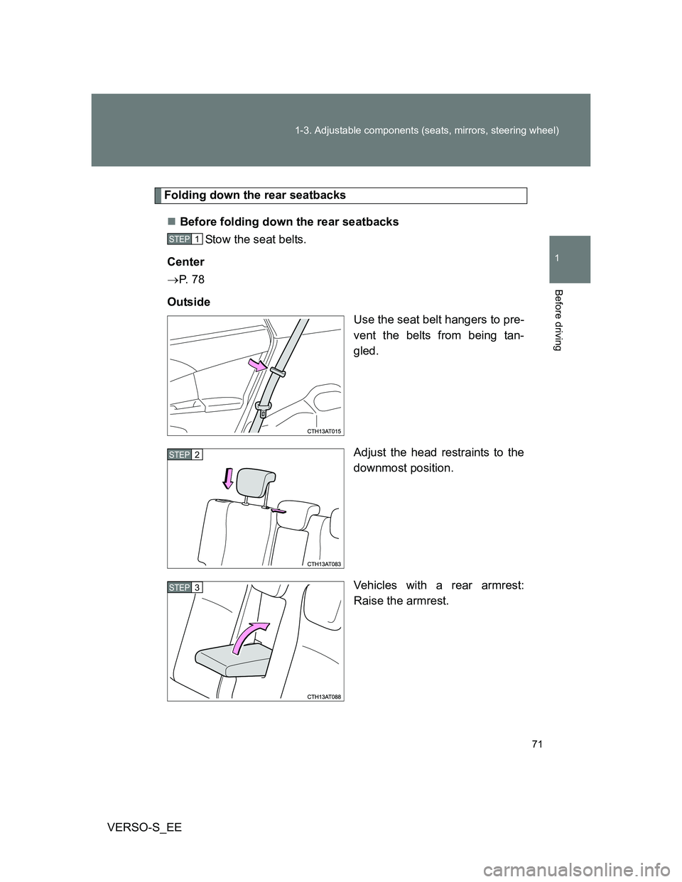 TOYOTA VERSO S 2013  Owners Manual 71 1-3. Adjustable components (seats, mirrors, steering wheel)
1
Before driving
VERSO-S_EE
Folding down the rear seatbacks
Before folding down the rear seatbacks
Stow the seat belts.
Center
P.  