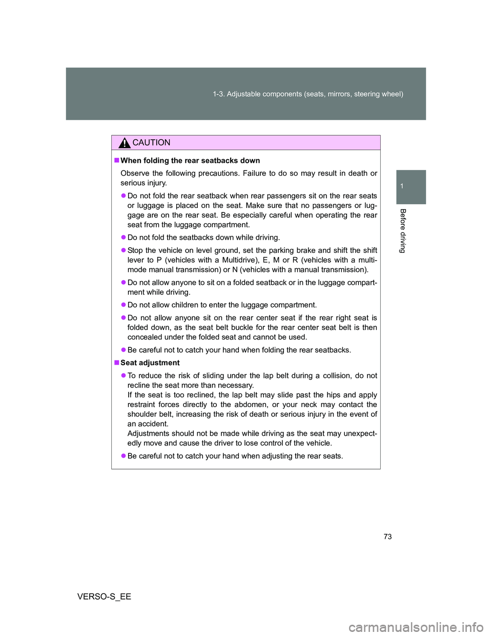TOYOTA VERSO S 2013 Owners Manual 73 1-3. Adjustable components (seats, mirrors, steering wheel)
1
Before driving
VERSO-S_EE
CAUTION
When folding the rear seatbacks down
Observe the following precautions. Failure to do so may resul TOYOTA VERSO S 2013 Owners Manual 73 1-3. Adjustable components (seats, mirrors, steering wheel)
1
Before driving
VERSO-S_EE
CAUTION
When folding the rear seatbacks down
Observe the following precautions. Failure to do so may resul