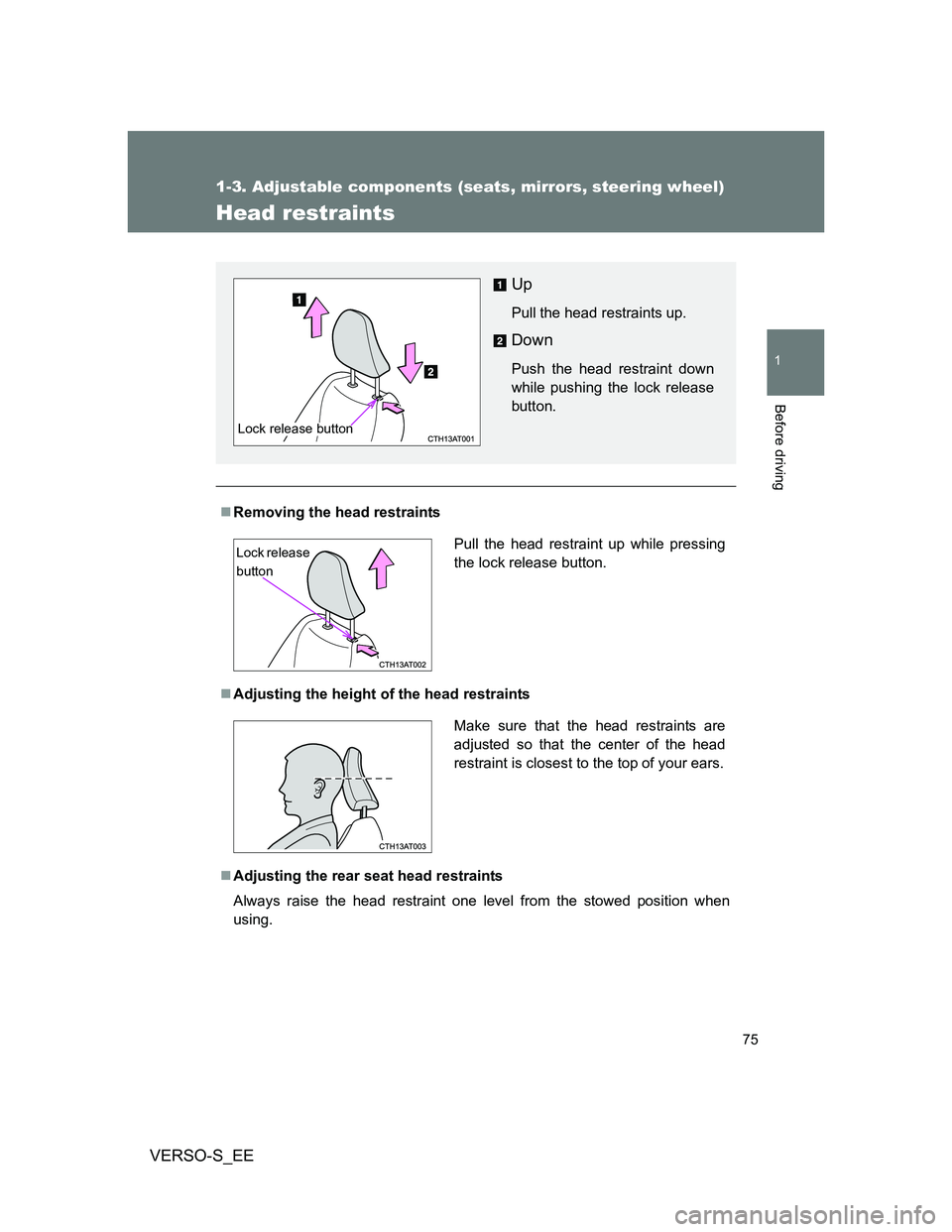 TOYOTA VERSO S 2013  Owners Manual 75
1
1-3. Adjustable components (seats, mirrors, steering wheel)
Before driving
VERSO-S_EE
Head restraints
Removing the head restraints
Adjusting the height of the head restraints
Adjusting t