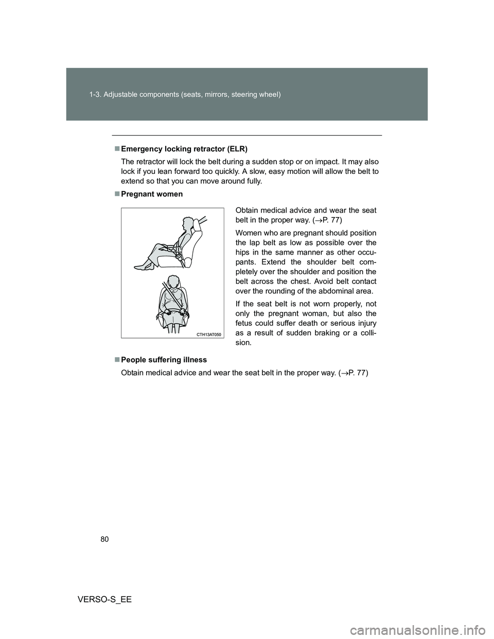 TOYOTA VERSO S 2013  Owners Manual 80 1-3. Adjustable components (seats, mirrors, steering wheel)
VERSO-S_EE
Emergency locking retractor (ELR)
The retractor will lock the belt during a sudden stop or on impact. It may also
lock if y
