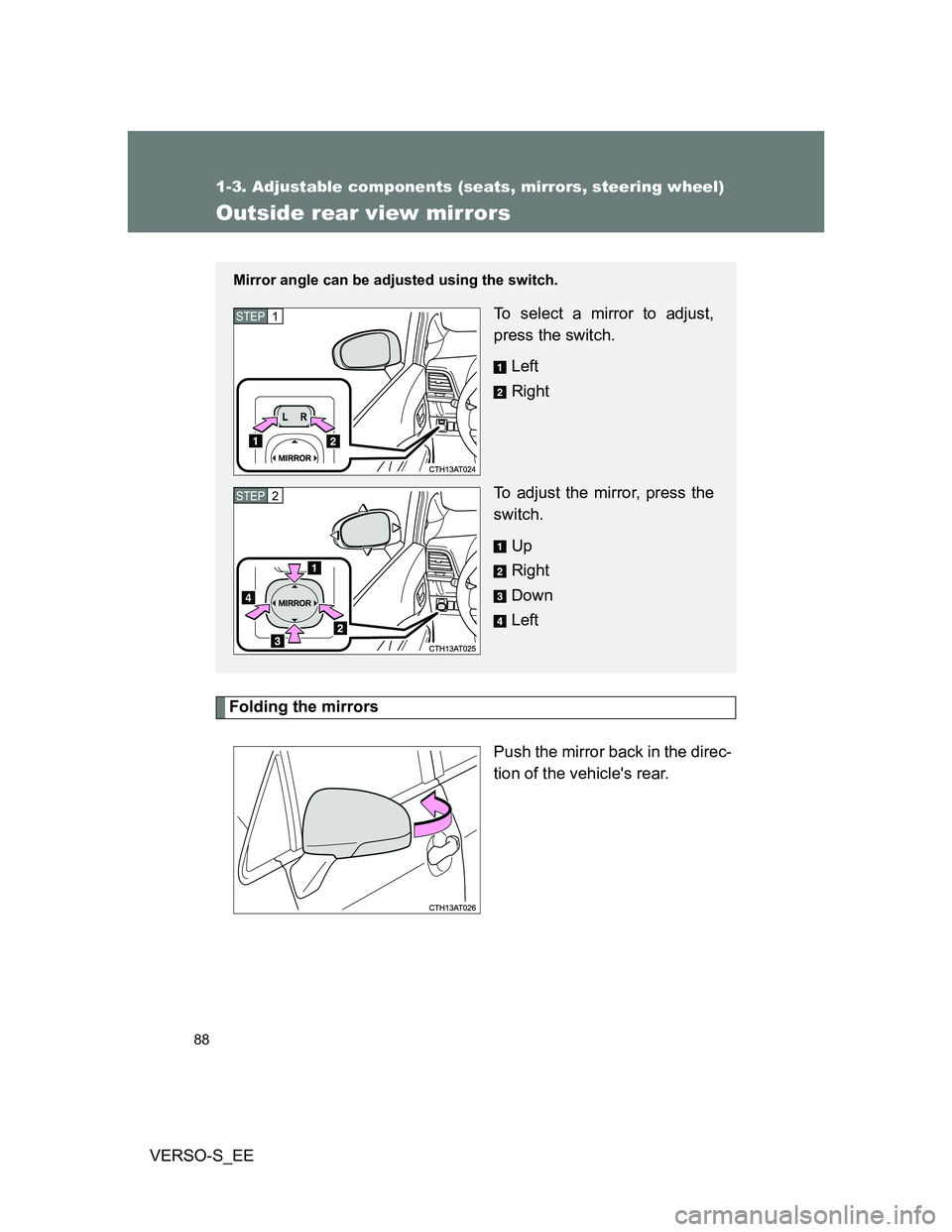 TOYOTA VERSO S 2013  Owners Manual 88
1-3. Adjustable components (seats, mirrors, steering wheel)
VERSO-S_EE
Outside rear view mirrors
Folding the mirrors
Push the mirror back in the direc-
tion of the vehicles rear. 
Mirror angle can