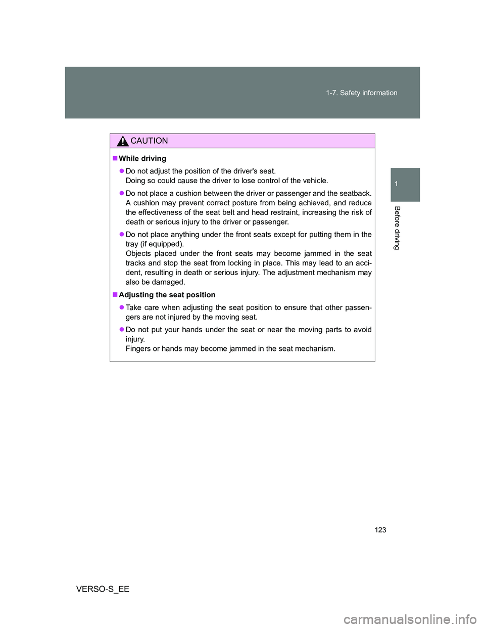 TOYOTA VERSO S 2014  Owners Manual 123 1-7. Safety information
1
Before driving
VERSO-S_EE
CAUTION
While driving
Do not adjust the position of the drivers seat.
Doing so could cause the driver to lose control of the vehicle.
