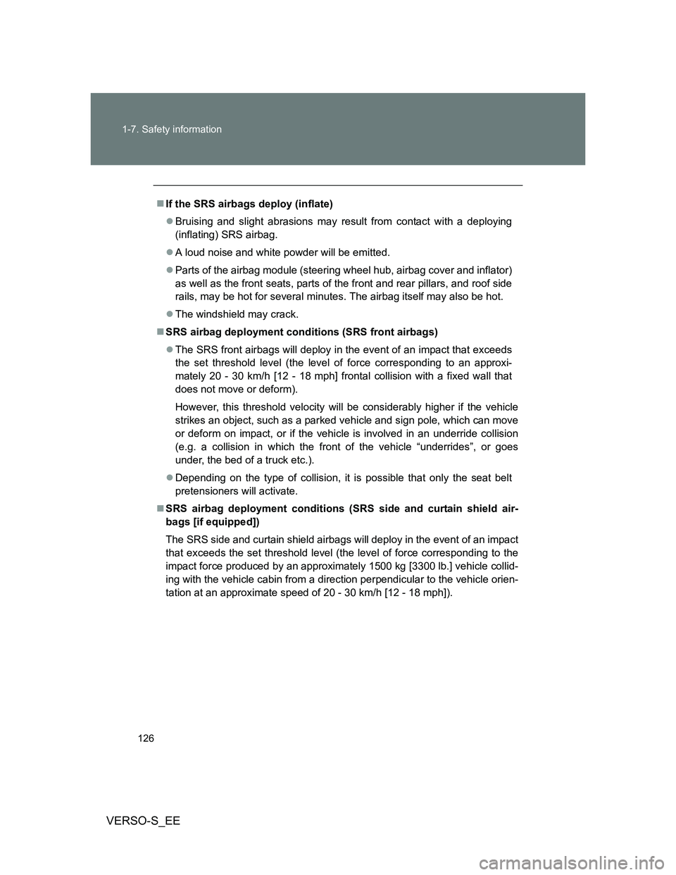 TOYOTA VERSO S 2014  Owners Manual 126 1-7. Safety information
VERSO-S_EE
If the SRS airbags deploy (inflate)
Bruising and slight abrasions may result from contact with a deploying
(inflating) SRS airbag.
A loud noise and whit