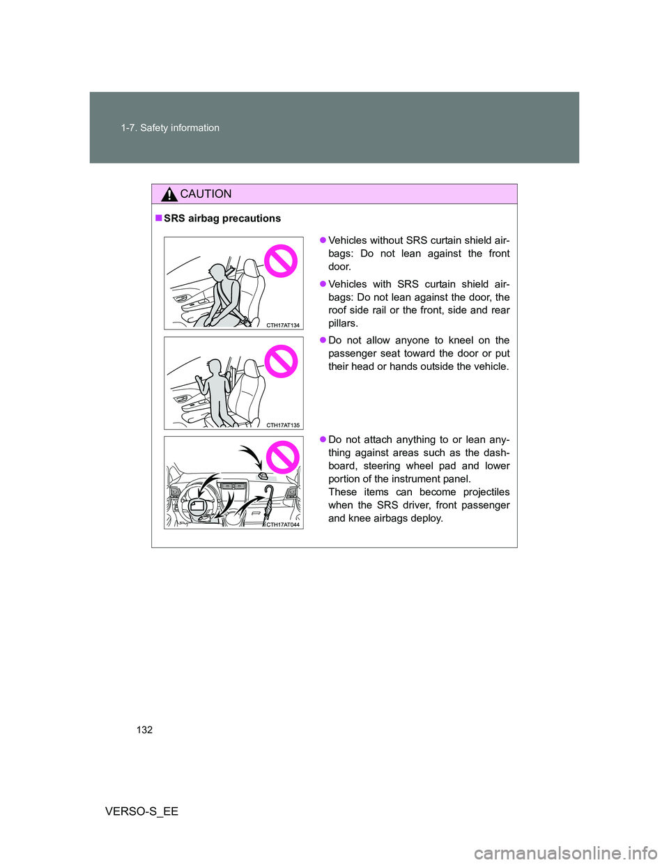 TOYOTA VERSO S 2014  Owners Manual 132 1-7. Safety information
VERSO-S_EE
CAUTION
SRS airbag precautions
Vehicles without SRS curtain shield air-
bags: Do not lean against the front
door.
Vehicles with SRS curtain shield air-
