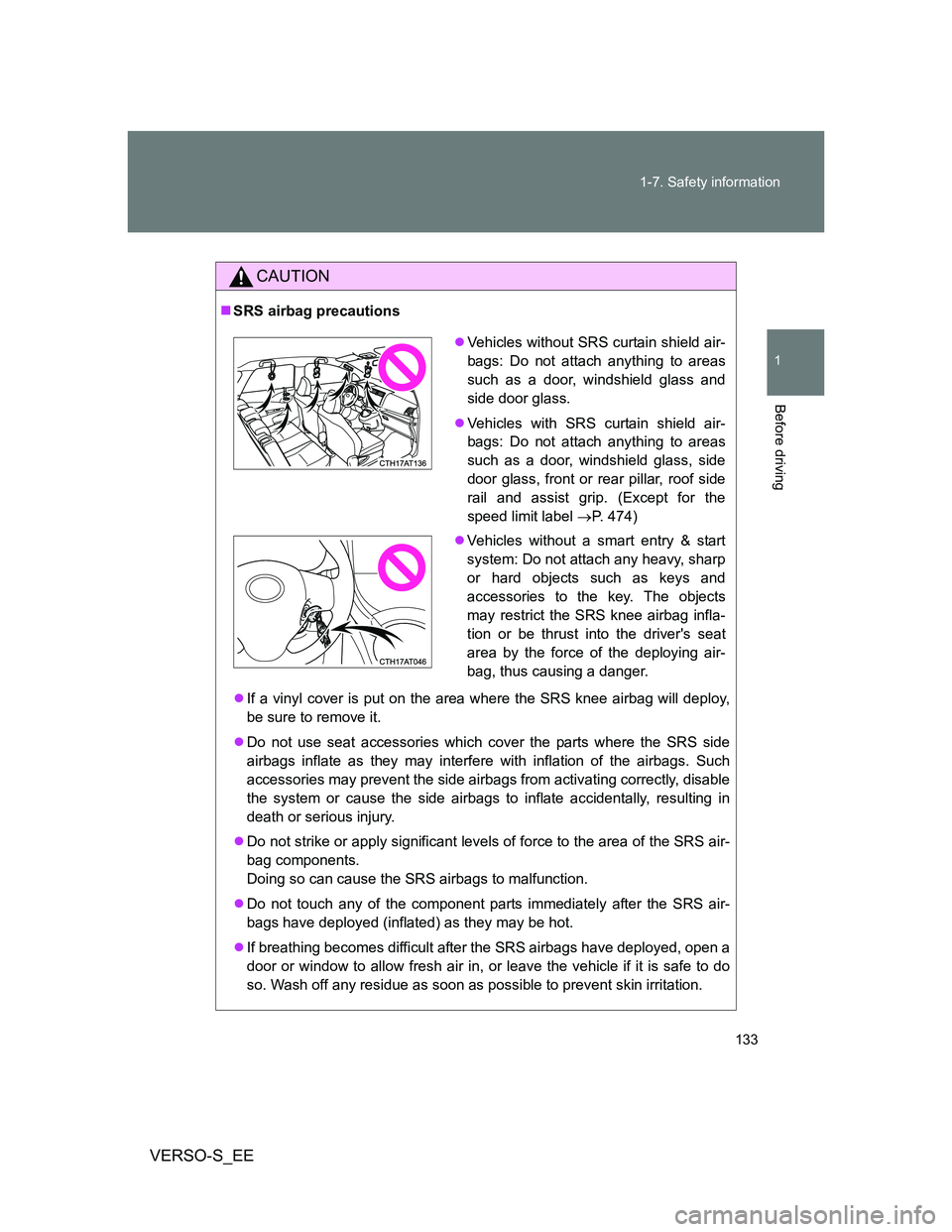 TOYOTA VERSO S 2014  Owners Manual 133 1-7. Safety information
1
Before driving
VERSO-S_EE
CAUTION
SRS airbag precautions
If a vinyl cover is put on the area where the SRS knee airbag will deploy,
be sure to remove it.
Do not 