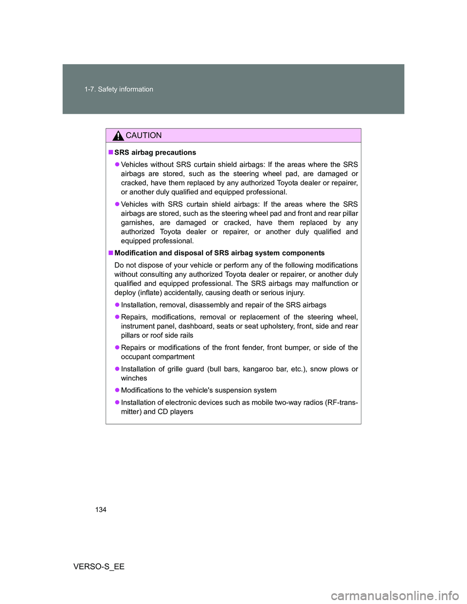 TOYOTA VERSO S 2014  Owners Manual 134 1-7. Safety information
VERSO-S_EE
CAUTION
SRS airbag precautions
Vehicles without SRS curtain shield airbags: If the areas where the SRS
airbags are stored, such as the steering wheel pad, 