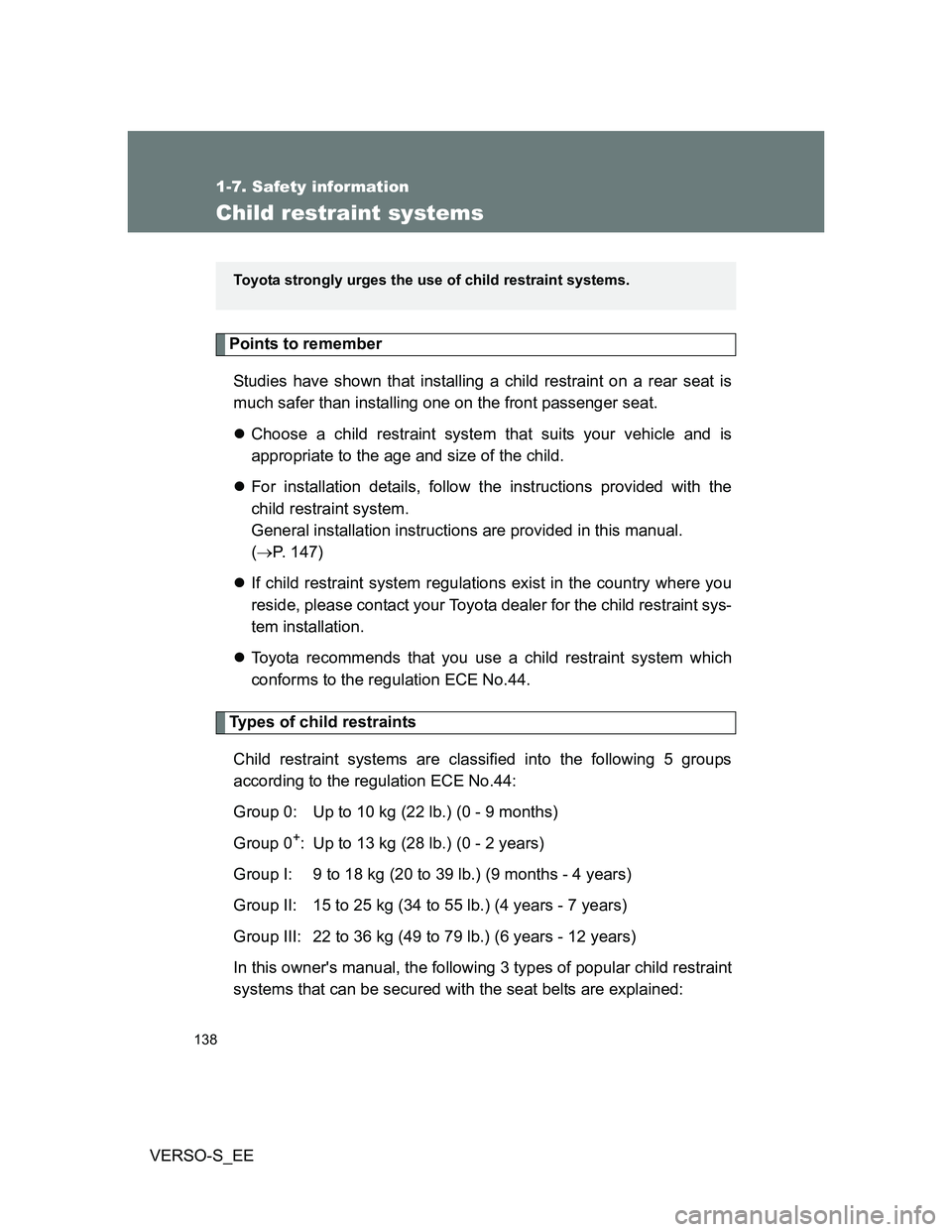 TOYOTA VERSO S 2014  Owners Manual 138
1-7. Safety information
VERSO-S_EE
Child restraint systems
Points to remember
Studies have shown that installing a child restraint on a rear seat is
much safer than installing one on the front pas