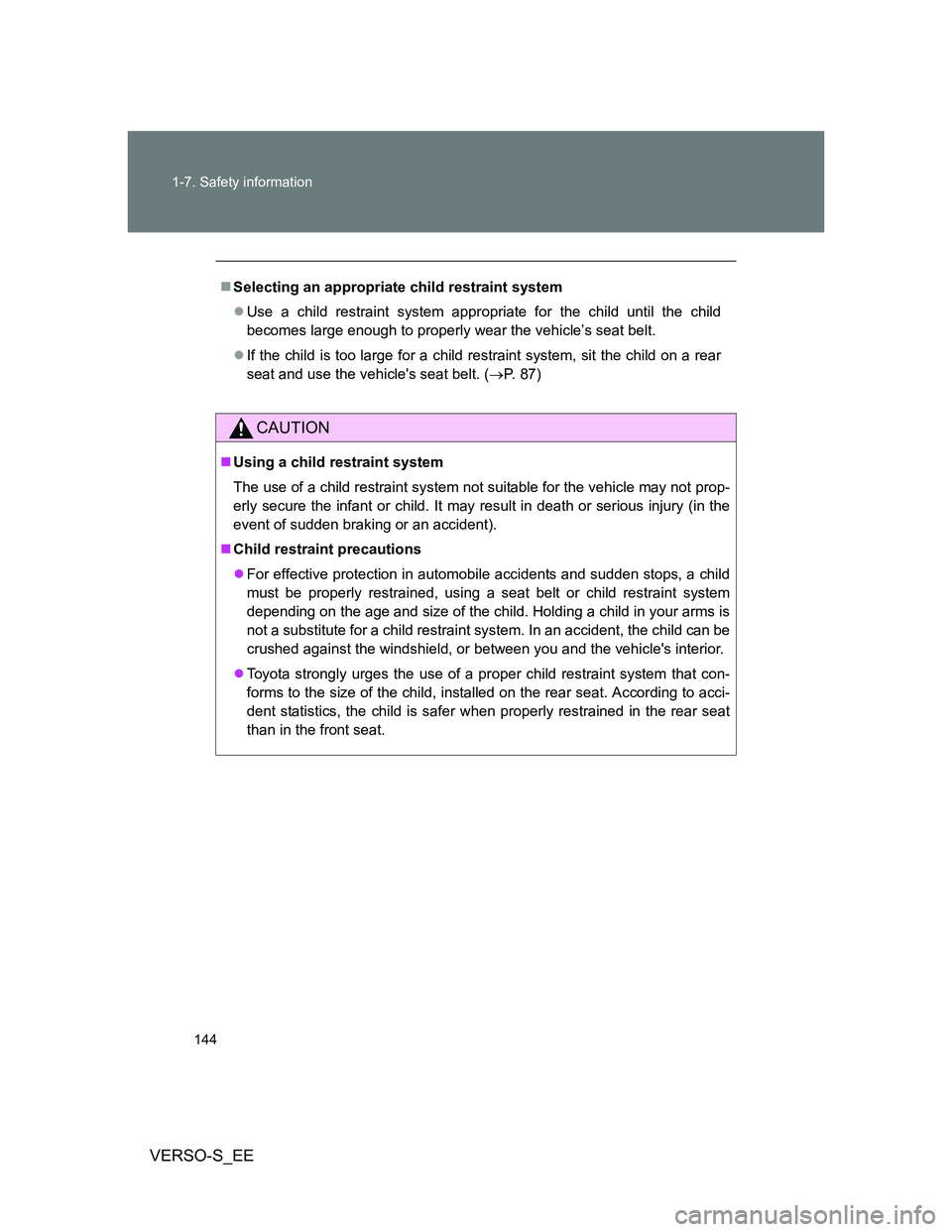 TOYOTA VERSO S 2014  Owners Manual 144 1-7. Safety information
VERSO-S_EE
Selecting an appropriate child restraint system
Use a child restraint system appropriate for the child until the child
becomes large enough to properly wea