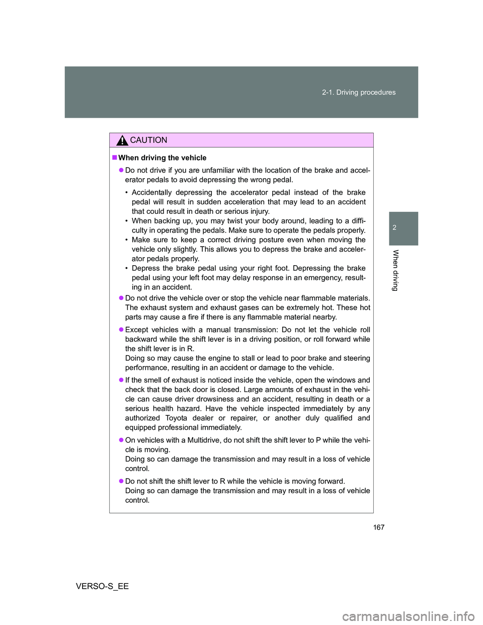 TOYOTA VERSO S 2014  Owners Manual 167 2-1. Driving procedures
2
When driving
VERSO-S_EE
CAUTION
When driving the vehicle
Do not drive if you are unfamiliar with the location of the brake and accel-
erator pedals to avoid depress