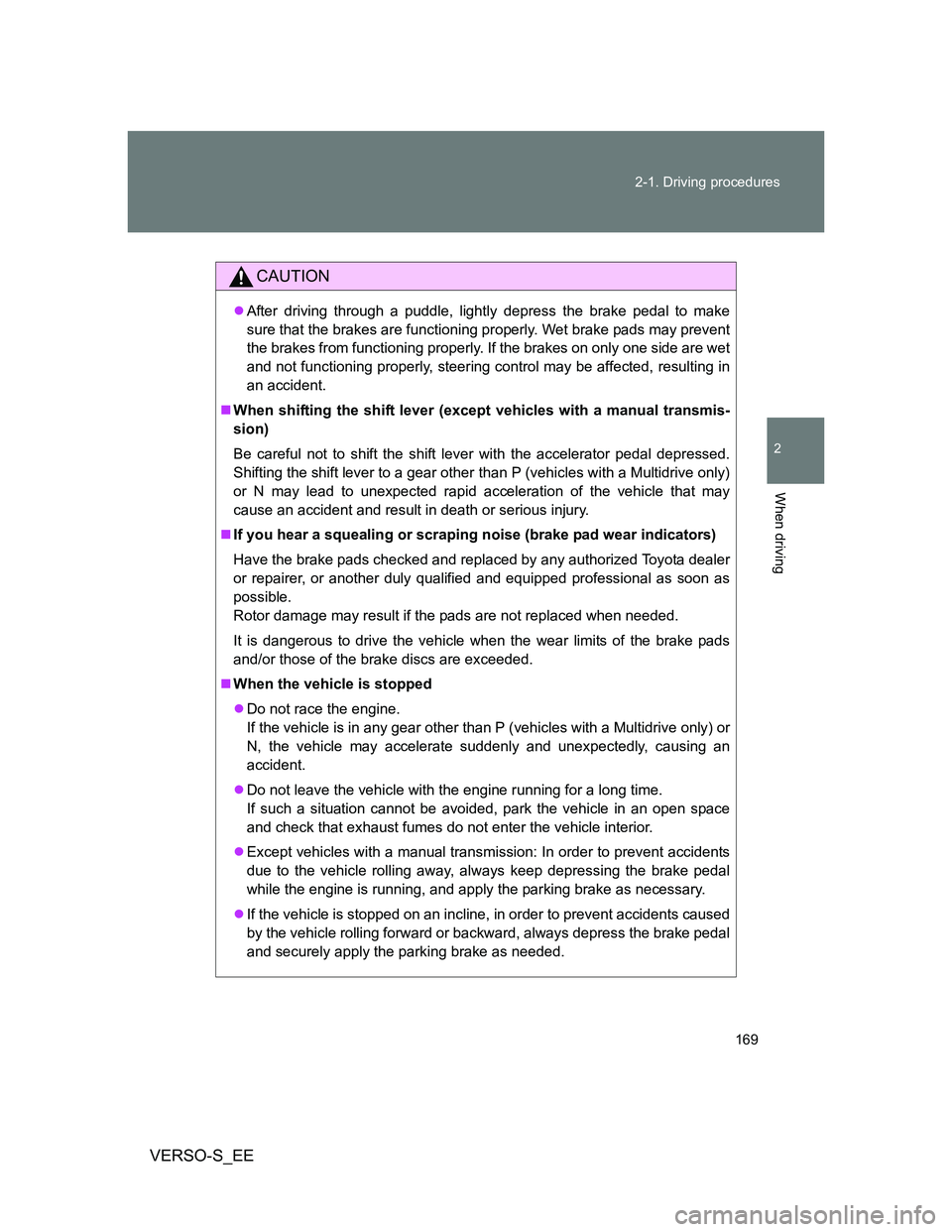 TOYOTA VERSO S 2014  Owners Manual 169 2-1. Driving procedures
2
When driving
VERSO-S_EE
CAUTION
After driving through a puddle, lightly depress the brake pedal to make
sure that the brakes are functioning properly. Wet brake pads m