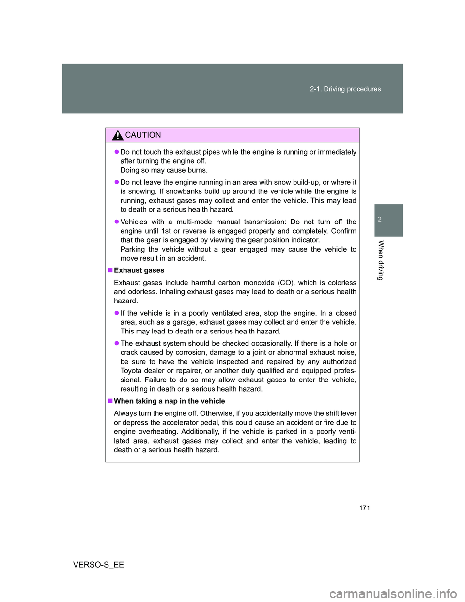 TOYOTA VERSO S 2014  Owners Manual 171 2-1. Driving procedures
2
When driving
VERSO-S_EE
CAUTION
Do not touch the exhaust pipes while the engine is running or immediately
after turning the engine off. 
Doing so may cause burns.
D