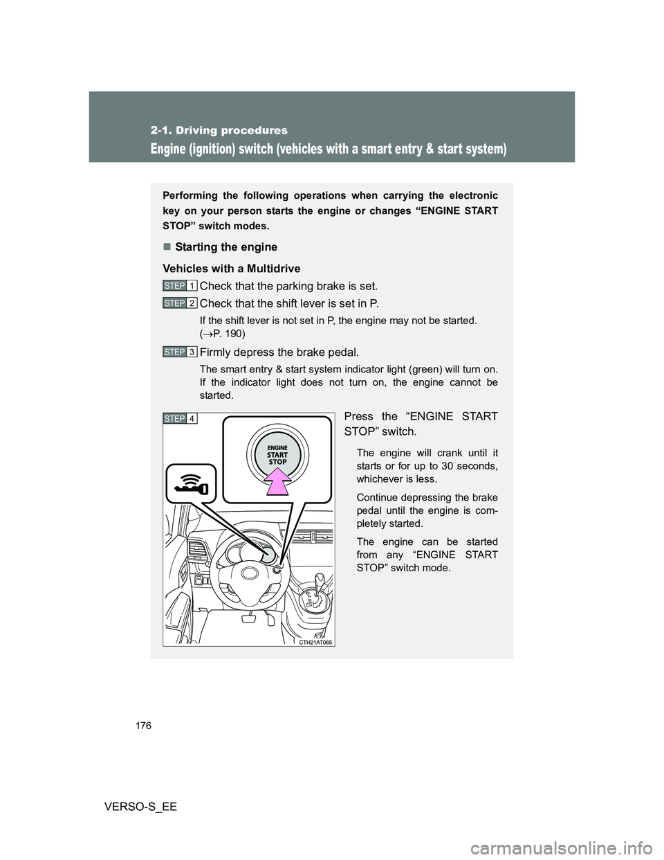 TOYOTA VERSO S 2014  Owners Manual 176
2-1. Driving procedures
VERSO-S_EE
Engine (ignition) switch (vehicles with a smar t entr y & star t system)
Performing the following operations when carrying the electronic
key on your person star