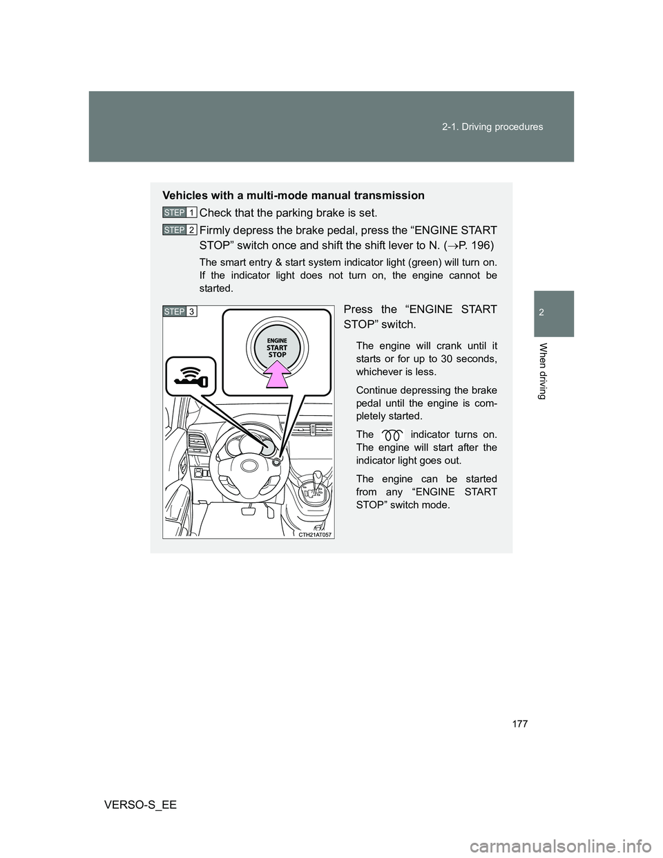 TOYOTA VERSO S 2014  Owners Manual 177 2-1. Driving procedures
2
When driving
VERSO-S_EE
Vehicles with a multi-mode manual transmission
Check that the parking brake is set.
Firmly depress the brake pedal, press the “ENGINE START
STOP