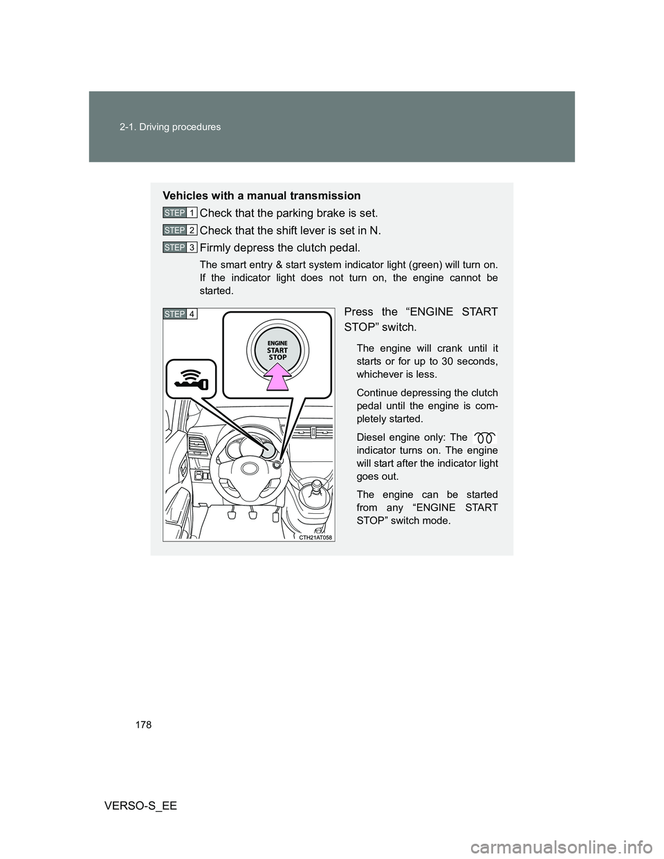 TOYOTA VERSO S 2014  Owners Manual 178 2-1. Driving procedures
VERSO-S_EE
Vehicles with a manual transmission
Check that the parking brake is set.
Check that the shift lever is set in N.
Firmly depress the clutch pedal.
The smart entry