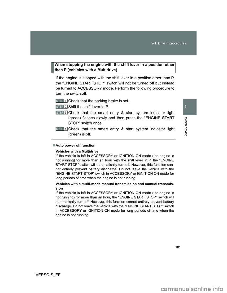 TOYOTA VERSO S 2014  Owners Manual 181 2-1. Driving procedures
2
When driving
VERSO-S_EE
When stopping the engine with the shift lever in a position other
than P (vehicles with a Multidrive)
If the engine is stopped with the shift leve