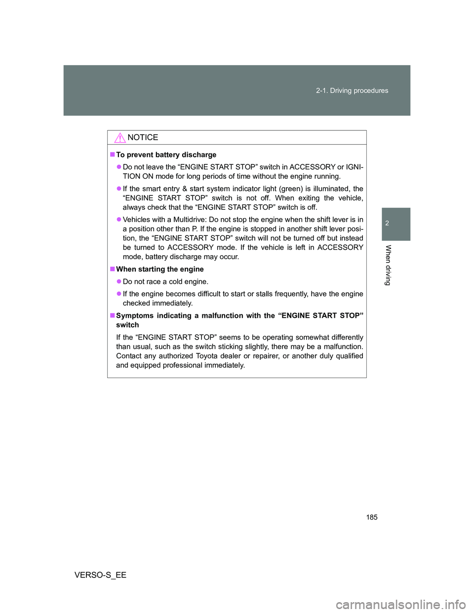 TOYOTA VERSO S 2014  Owners Manual 185 2-1. Driving procedures
2
When driving
VERSO-S_EE
NOTICE
To prevent battery discharge
Do not leave the “ENGINE START STOP” switch in ACCESSORY or IGNI-
TION ON mode for long periods of t