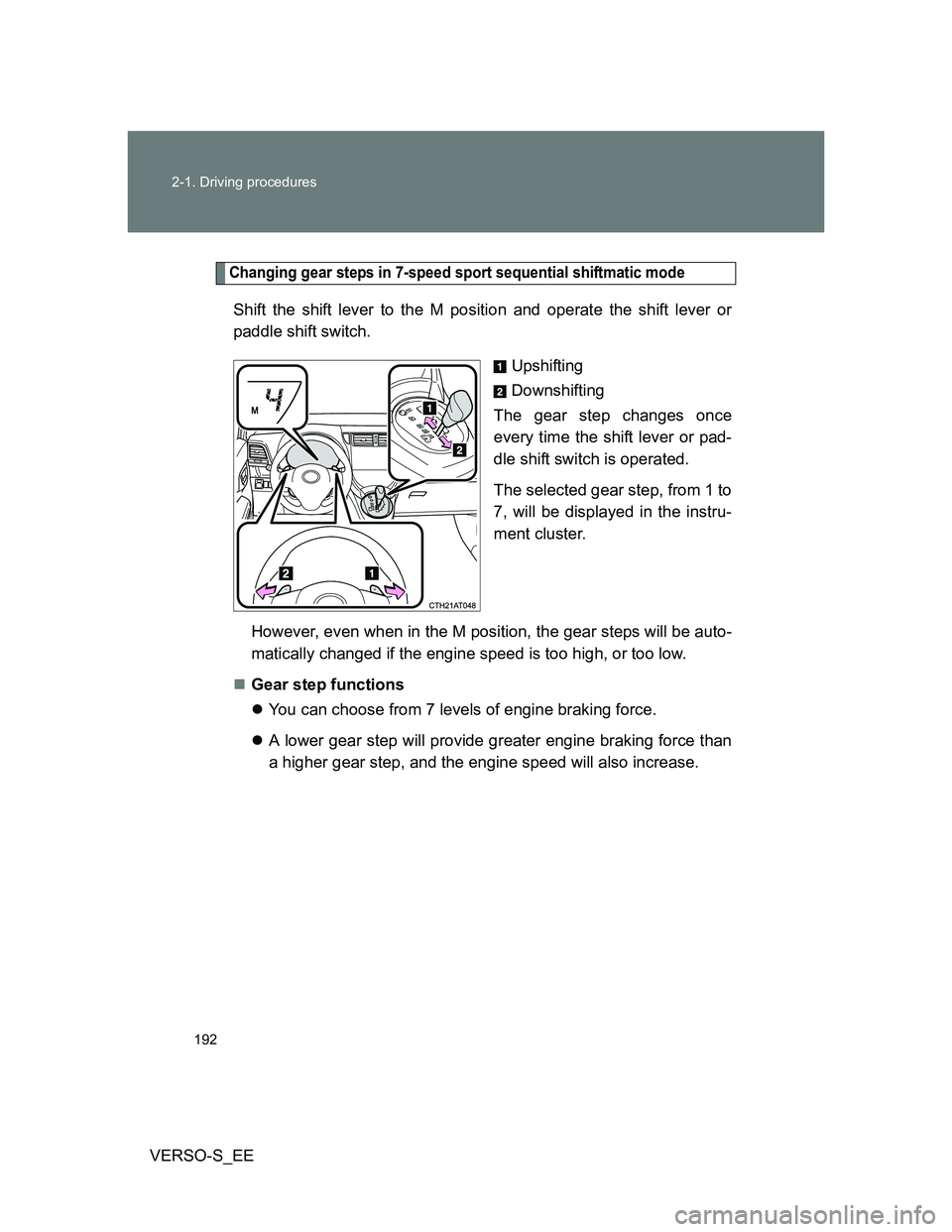 TOYOTA VERSO S 2014  Owners Manual 192 2-1. Driving procedures
VERSO-S_EE
Changing gear steps in 7-speed sport sequential shiftmatic mode
Shift the shift lever to the M position and operate the shift lever or
paddle shift switch.
Upshi