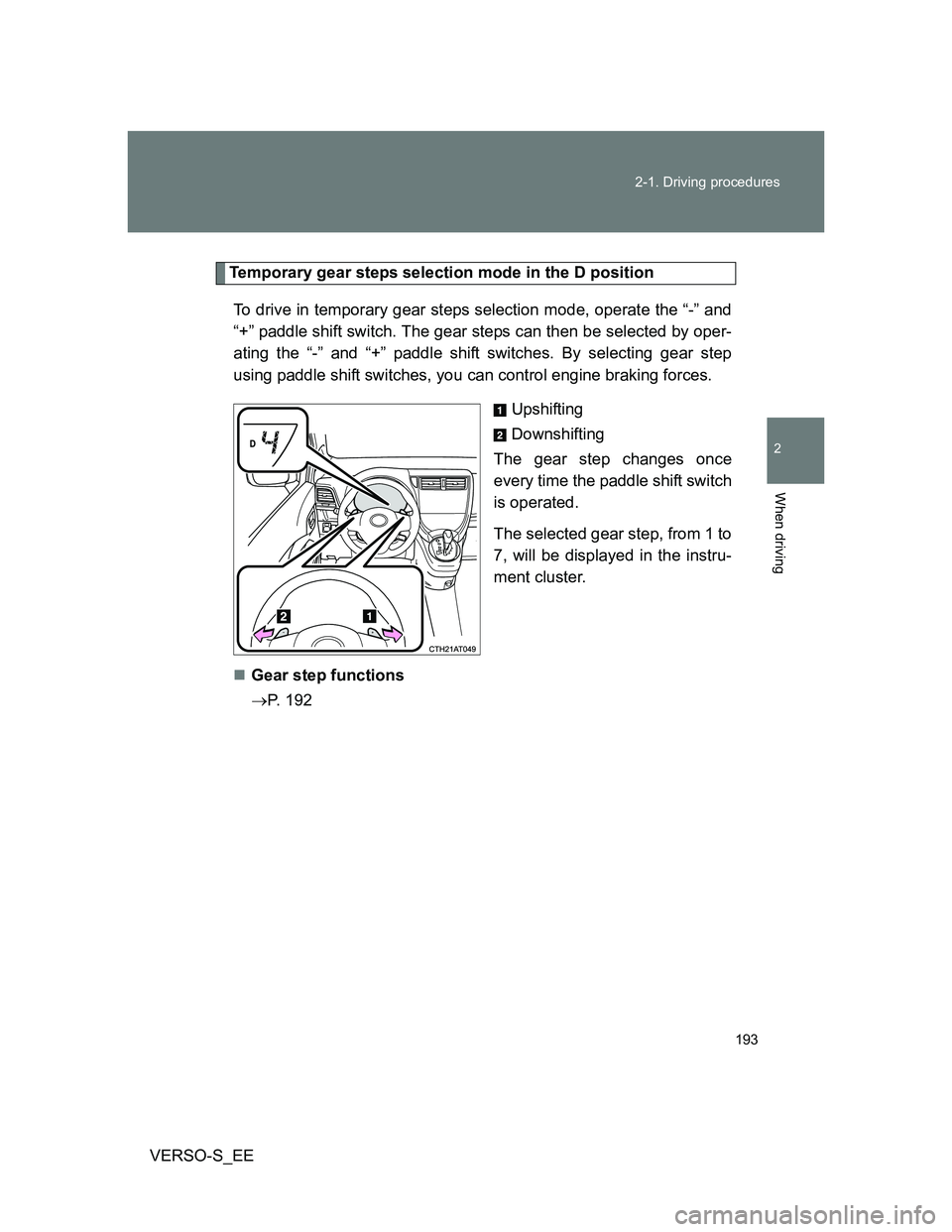 TOYOTA VERSO S 2014  Owners Manual 193 2-1. Driving procedures
2
When driving
VERSO-S_EE
Temporary gear steps selection mode in the D position
To drive in temporary gear steps selection mode, operate the “-” and
“+” paddle shif